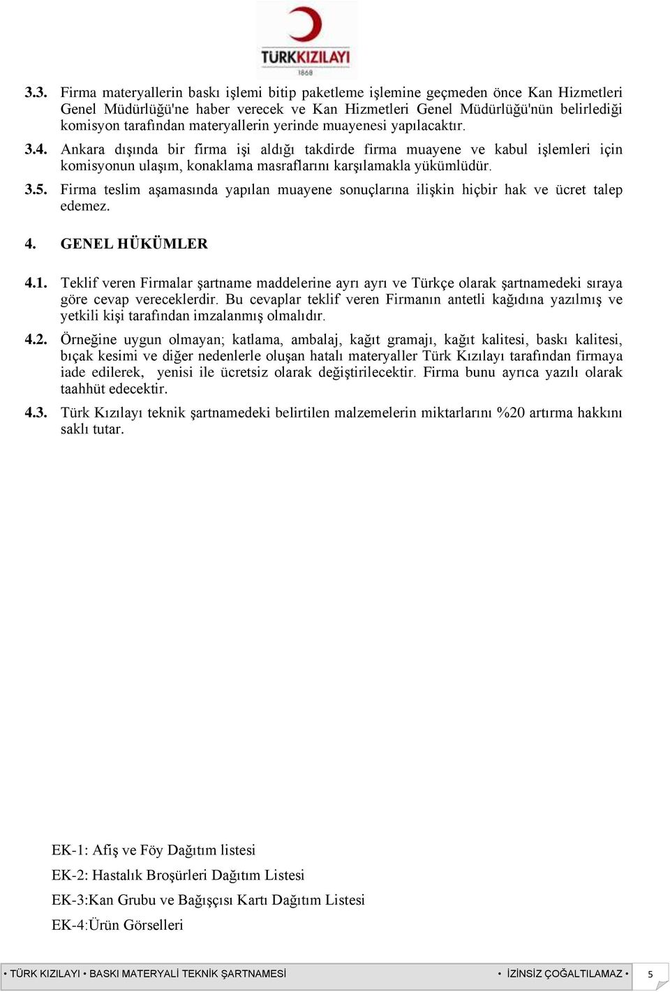 3.5. Firma teslim aşamasında yapılan muayene sonuçlarına ilişkin hiçbir hak ve ücret talep edemez. 4. GENEL HÜKÜMLER 4.1.