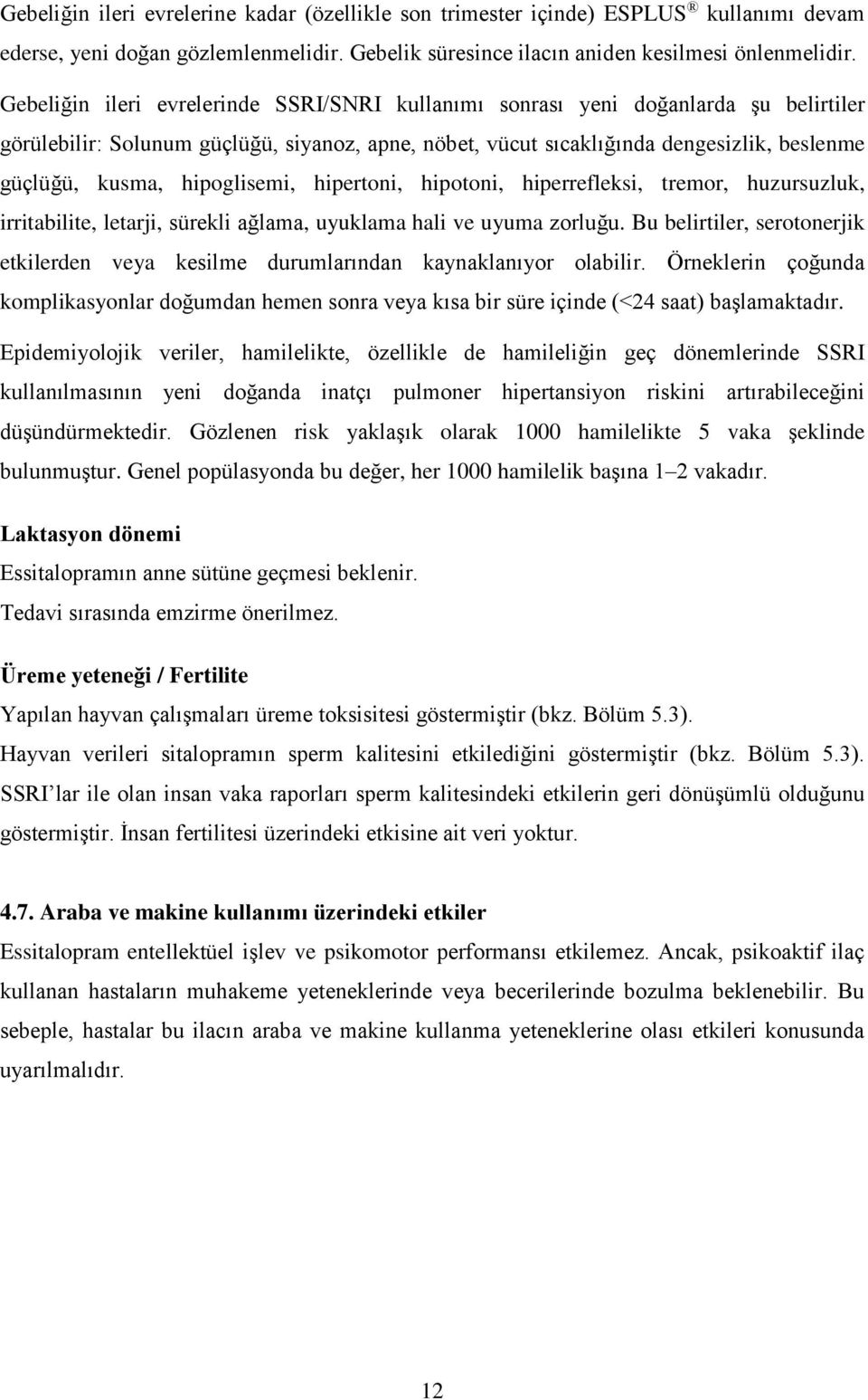 hipoglisemi, hipertoni, hipotoni, hiperrefleksi, tremor, huzursuzluk, irritabilite, letarji, sürekli ağlama, uyuklama hali ve uyuma zorluğu.