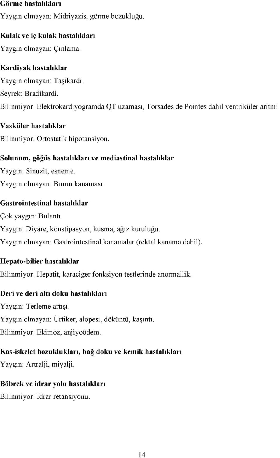 Solunum, göğüs hastalıkları ve mediastinal hastalıklar Yaygın: Sinüzit, esneme. Yaygın olmayan: Burun kanaması. Gastrointestinal hastalıklar Çok yaygın: Bulantı.