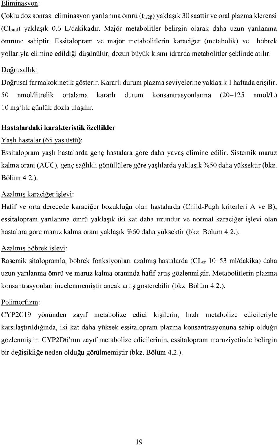 Essitalopram ve majör metabolitlerin karaciğer (metabolik) ve böbrek yollarıyla elimine edildiği düşünülür, dozun büyük kısmı idrarda metabolitler şeklinde atılır.