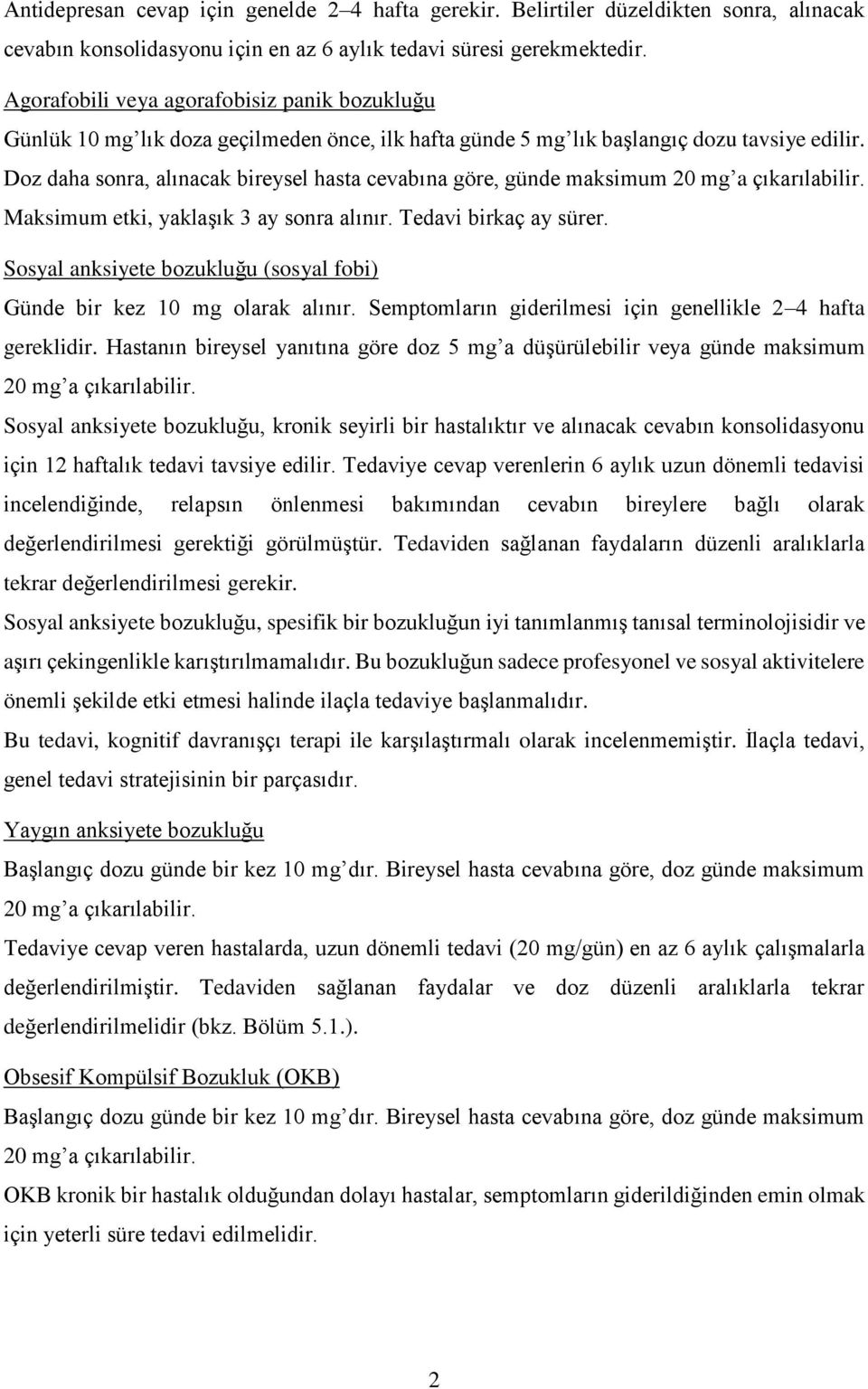 Doz daha sonra, alınacak bireysel hasta cevabına göre, günde maksimum 20 mg a çıkarılabilir. Maksimum etki, yaklaşık 3 ay sonra alınır. Tedavi birkaç ay sürer.