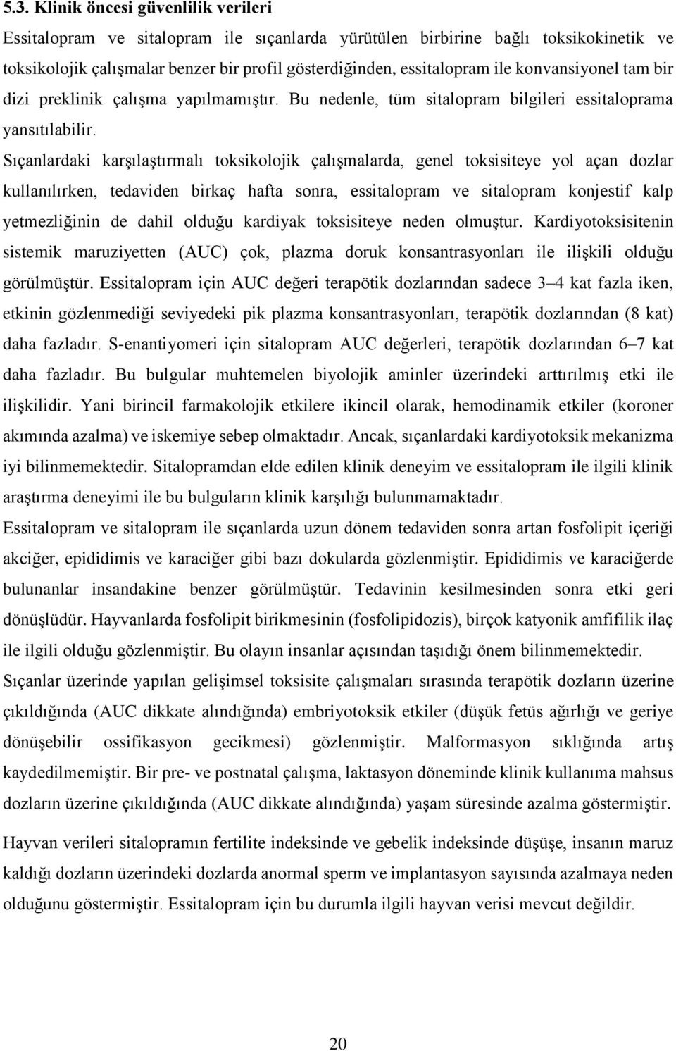 Sıçanlardaki karşılaştırmalı toksikolojik çalışmalarda, genel toksisiteye yol açan dozlar kullanılırken, tedaviden birkaç hafta sonra, essitalopram ve sitalopram konjestif kalp yetmezliğinin de dahil