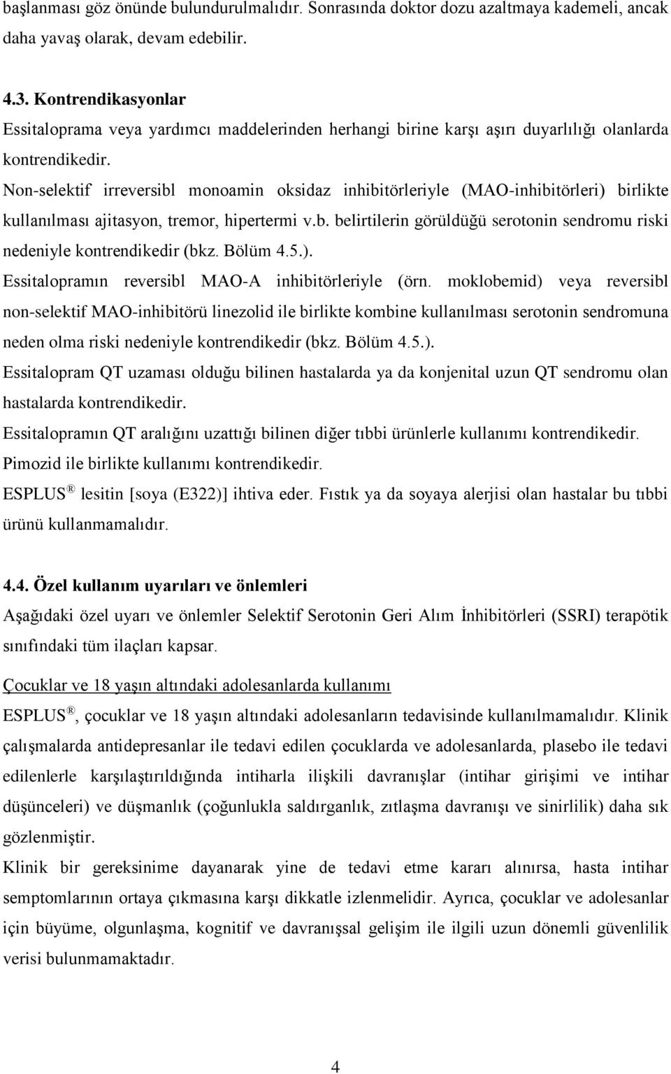 Non-selektif irreversibl monoamin oksidaz inhibitörleriyle (MAO-inhibitörleri) birlikte kullanılması ajitasyon, tremor, hipertermi v.b. belirtilerin görüldüğü serotonin sendromu riski nedeniyle kontrendikedir (bkz.