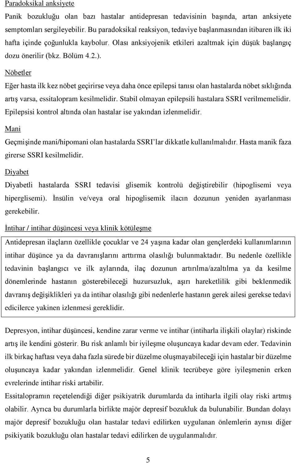 Nöbetler Eğer hasta ilk kez nöbet geçirirse veya daha önce epilepsi tanısı olan hastalarda nöbet sıklığında artış varsa, essitalopram kesilmelidir.