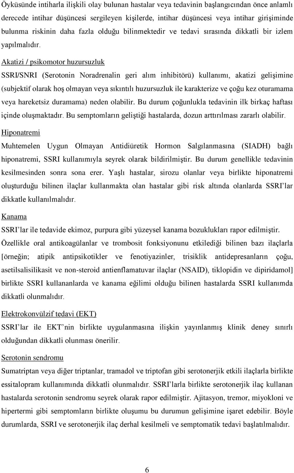 Akatizi / psikomotor huzursuzluk SSRI/SNRI (Serotonin Noradrenalin geri alım inhibitörü) kullanımı, akatizi gelişimine (subjektif olarak hoş olmayan veya sıkıntılı huzursuzluk ile karakterize ve çoğu