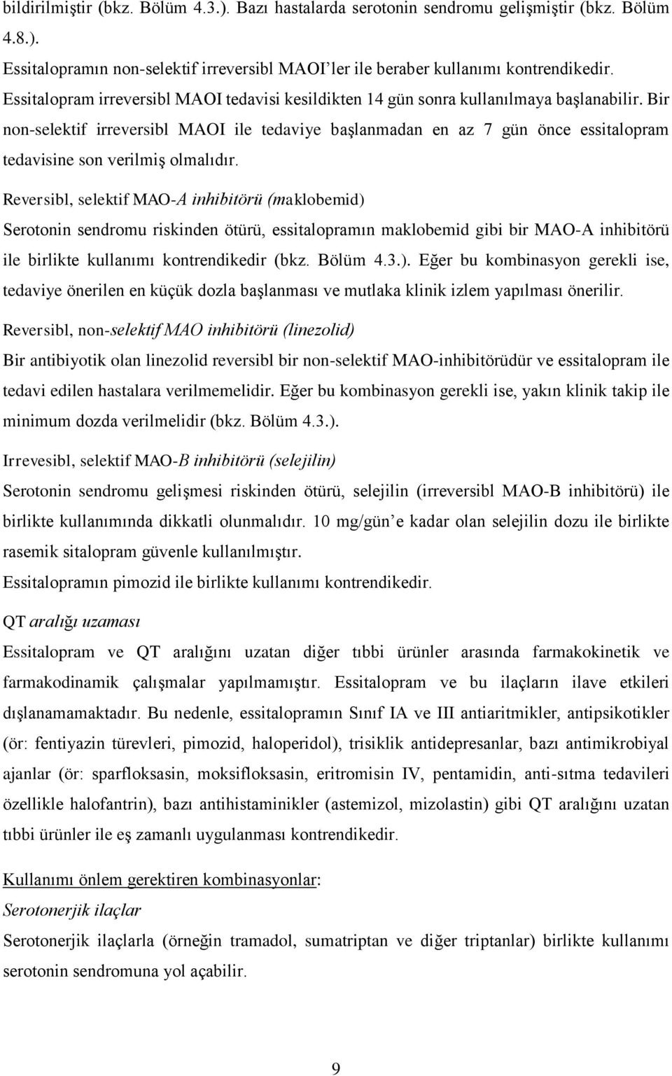 Bir non-selektif irreversibl MAOI ile tedaviye başlanmadan en az 7 gün önce essitalopram tedavisine son verilmiş olmalıdır.