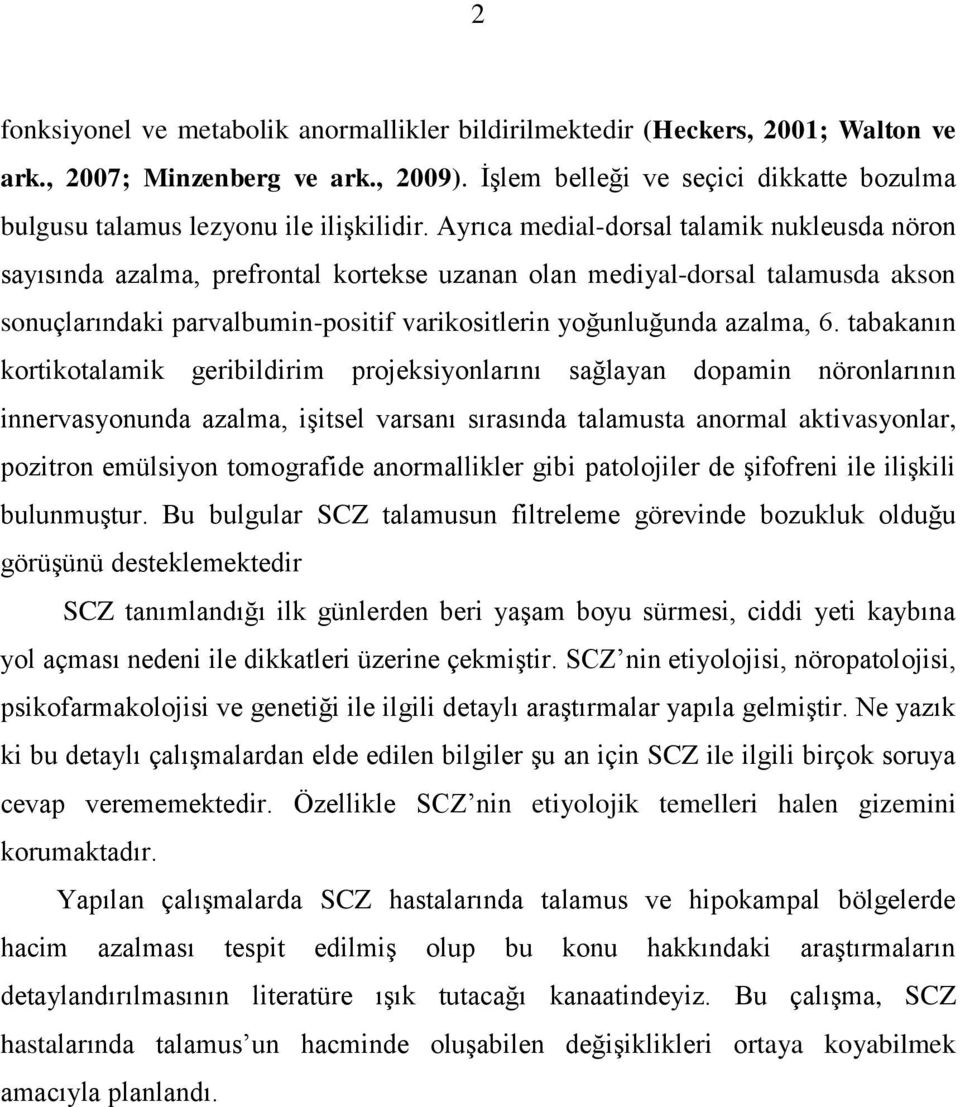 Ayrıca medial-dorsal talamik nukleusda nöron sayısında azalma, prefrontal kortekse uzanan olan mediyal-dorsal talamusda akson sonuçlarındaki parvalbumin-positif varikositlerin yoğunluğunda azalma, 6.