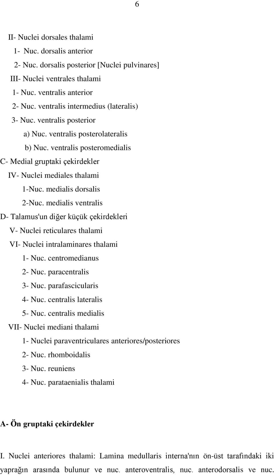 medialis dorsalis 2-Nuc. medialis ventralis D- Talamus'un diğer küçük çekirdekleri V- Nuclei reticulares thalami VI- Nuclei intralaminares thalami 1- Nuc. centromedianus 2- Nuc. paracentralis 3- Nuc.