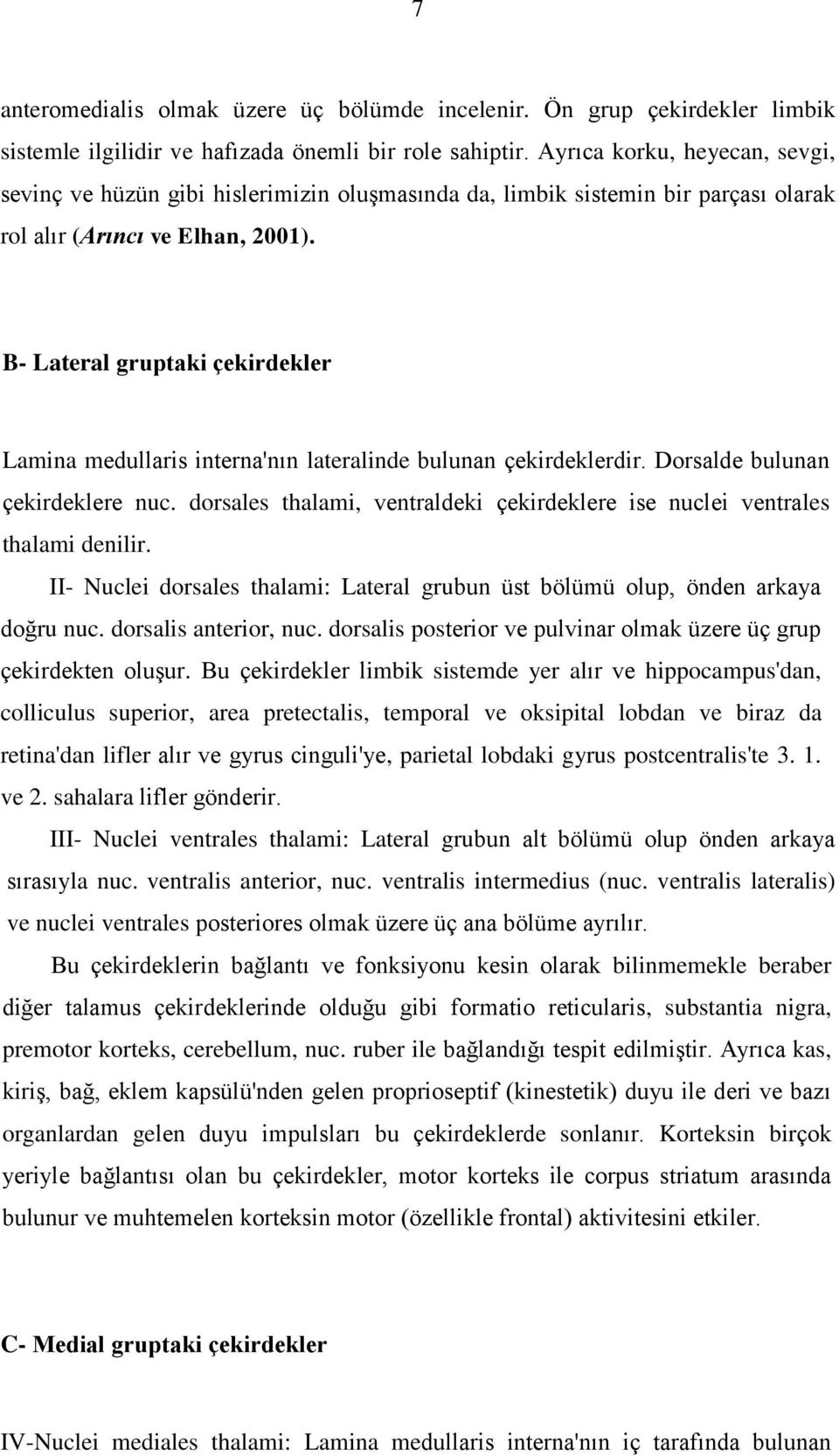 B- Lateral gruptaki çekirdekler Lamina medullaris interna'nın lateralinde bulunan çekirdeklerdir. Dorsalde bulunan çekirdeklere nuc.