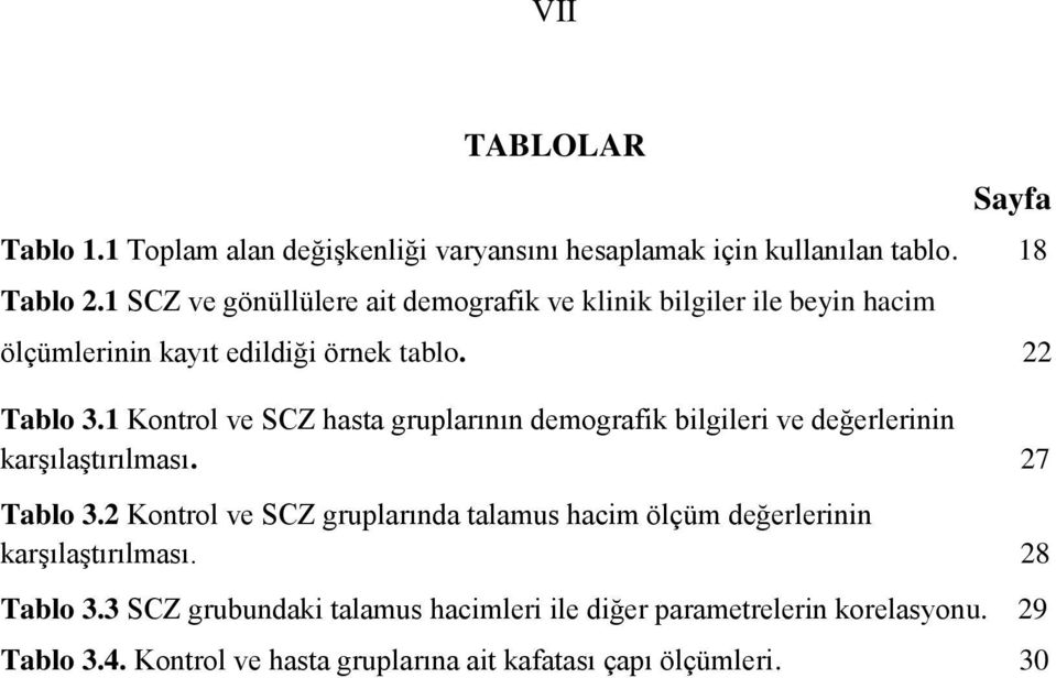 1 Kontrol ve SCZ hasta gruplarının demografik bilgileri ve değerlerinin karģılaģtırılması. 27 Tablo 3.