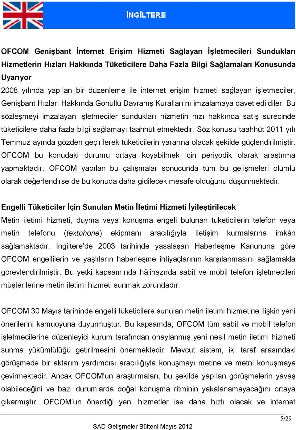 Bu sözleşmeyi imzalayan işletmeciler sundukları hizmetin hızı hakkında satış sürecinde tüketicilere daha fazla bilgi sağlamayı taahhüt etmektedir.