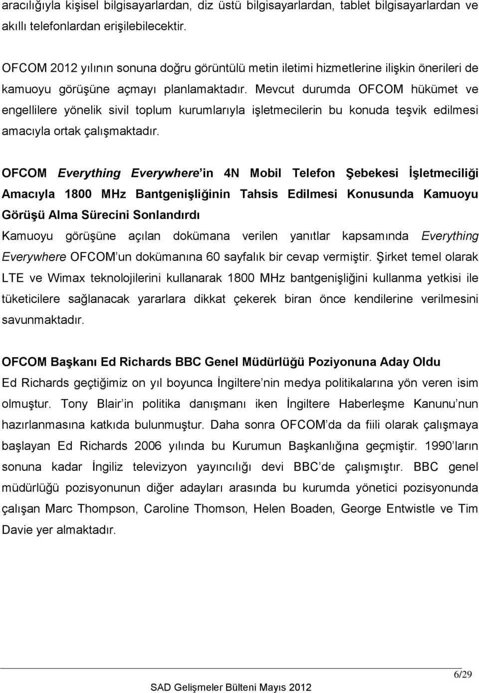 Mevcut durumda OFCOM hükümet ve engellilere yönelik sivil toplum kurumlarıyla işletmecilerin bu konuda teşvik edilmesi amacıyla ortak çalışmaktadır.