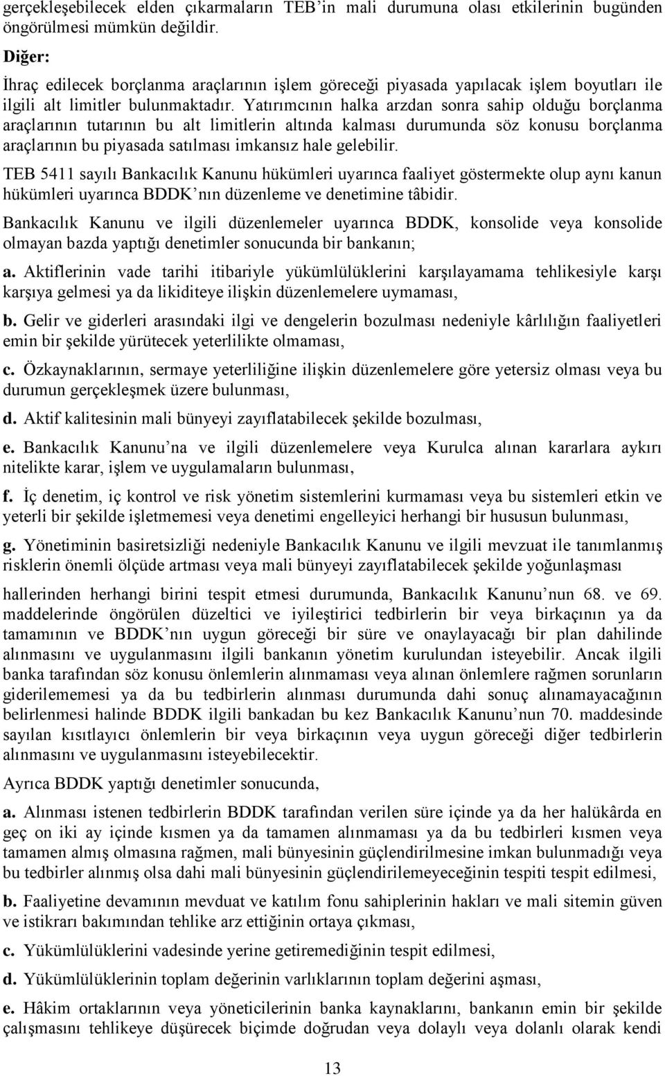 Yatırımcının halka arzdan sonra sahip olduğu borçlanma araçlarının tutarının bu alt limitlerin altında kalması durumunda söz konusu borçlanma araçlarının bu piyasada satılması imkansız hale gelebilir.