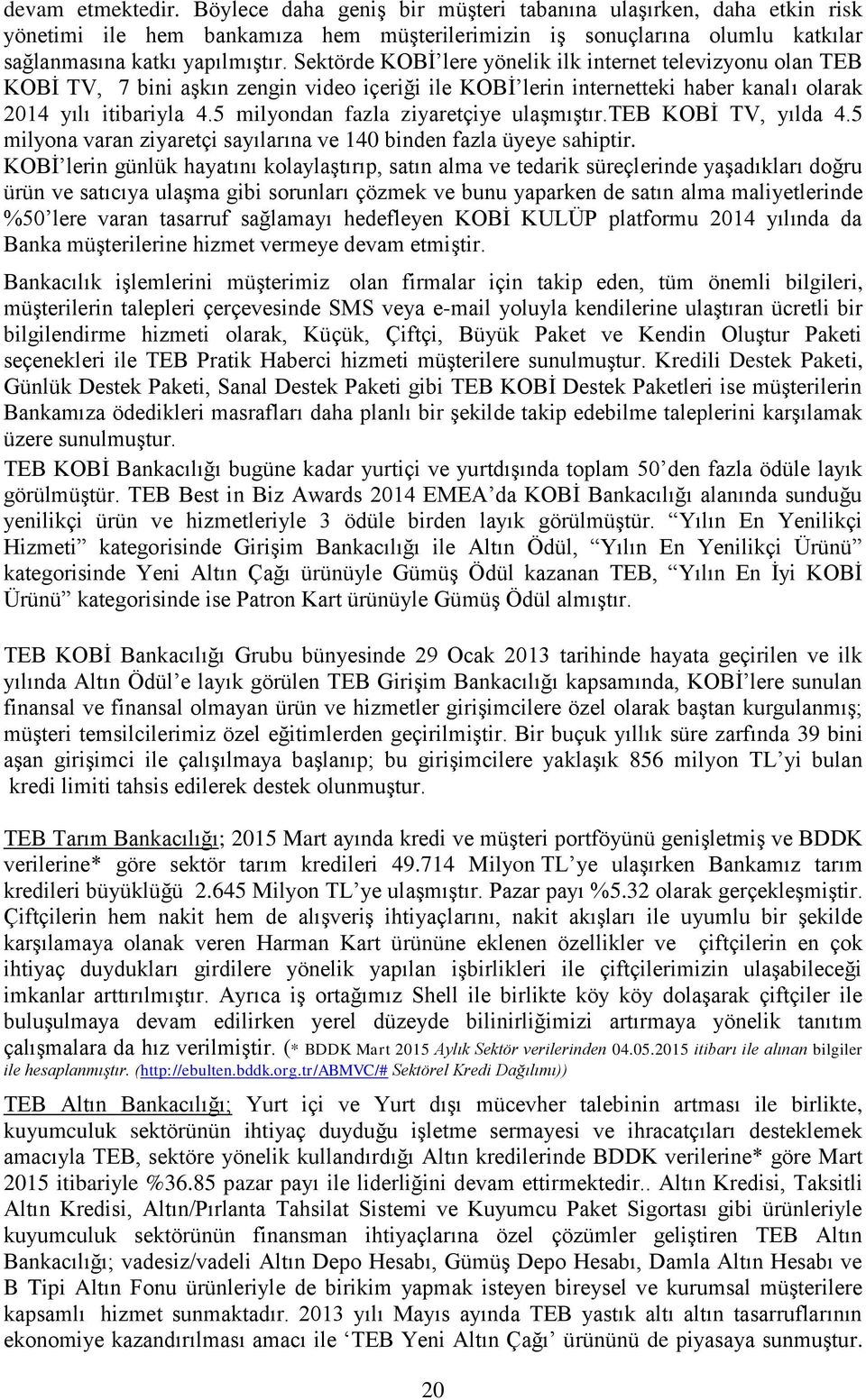 5 milyondan fazla ziyaretçiye ulaşmıştır.teb KOBİ TV, yılda 4.5 milyona varan ziyaretçi sayılarına ve 140 binden fazla üyeye sahiptir.