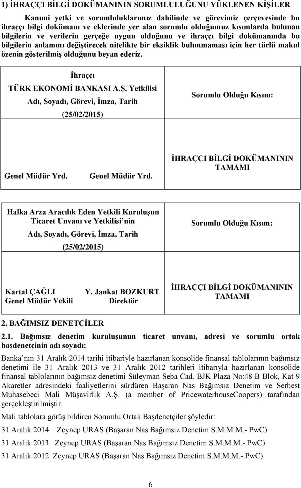 gösterilmiş olduğunu beyan ederiz. İhraççı TÜRK EKONOMİ BANKASI A.Ş. Yetkilisi Adı, Soyadı, Görevi, İmza, Tarih (25/02/2015) Sorumlu Olduğu Kısım: Genel Müdür Yrd.