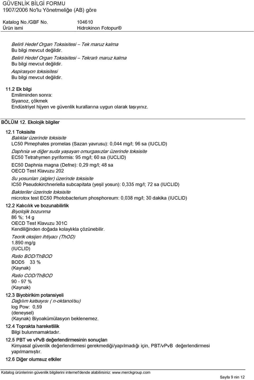 1 Toksisite Balıklar üzerinde toksisite LC50 Pimephales promelas (Sazan yavrusu): 0,044 mg/l; 96 sa (IUCLID) Daphnia ve diğer suda yaşayan omurgasızlar üzerinde toksisite EC50 Tetrahymen pyriformis: