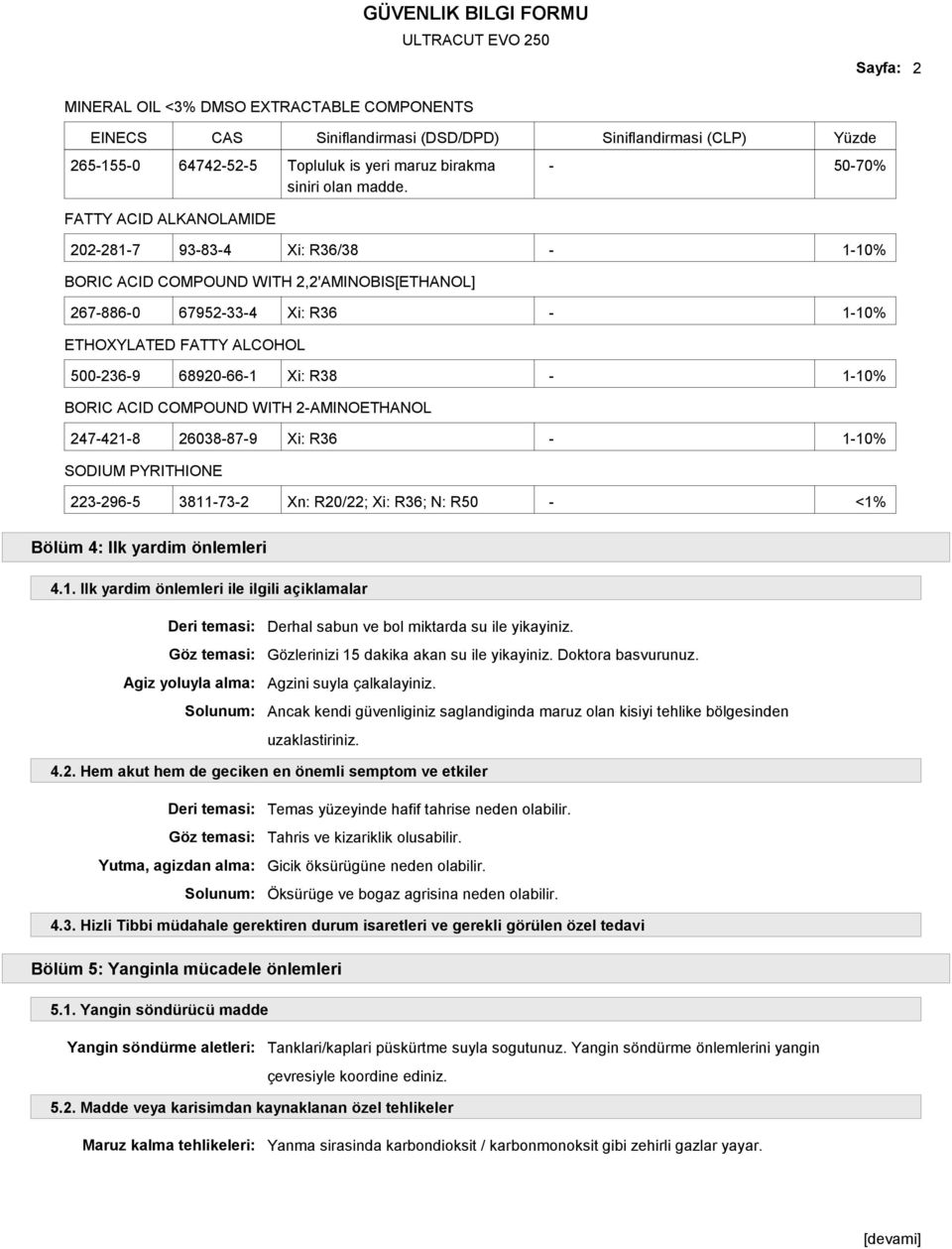 Xi: R38-1-10% BORIC ACID COMPOUND WITH 2-AMINOETHANOL 247-421-8 26038-87-9 Xi: R36-1-10% SODIUM PYRITHIONE 223-296-5 3811-73-2 Xn: R20/22; Xi: R36; N: R50 - <1% Bölüm 4: Ilk yardim önlemleri 4.1. Ilk yardim önlemleri ile ilgili açiklamalar Agiz yoluyla alma: Derhal sabun ve bol miktarda su ile yikayiniz.