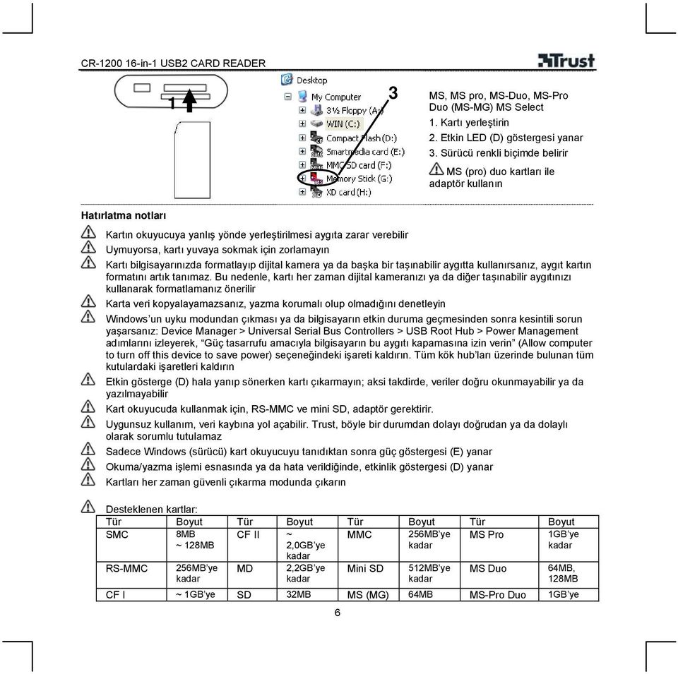 zorlamayın Kartı bilgisayarınızda formatlayıp dijital kamera ya da başka bir taşınabilir aygıtta kullanırsanız, aygıt kartın formatını artık tanımaz.