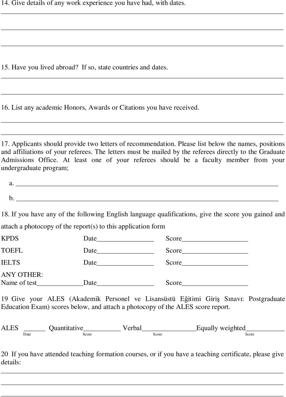 The letters must be mailed by the referees directly to the Graduate Admissions Office. At least one of your referees should be a faculty member from your undergraduate program; a. b. 18.