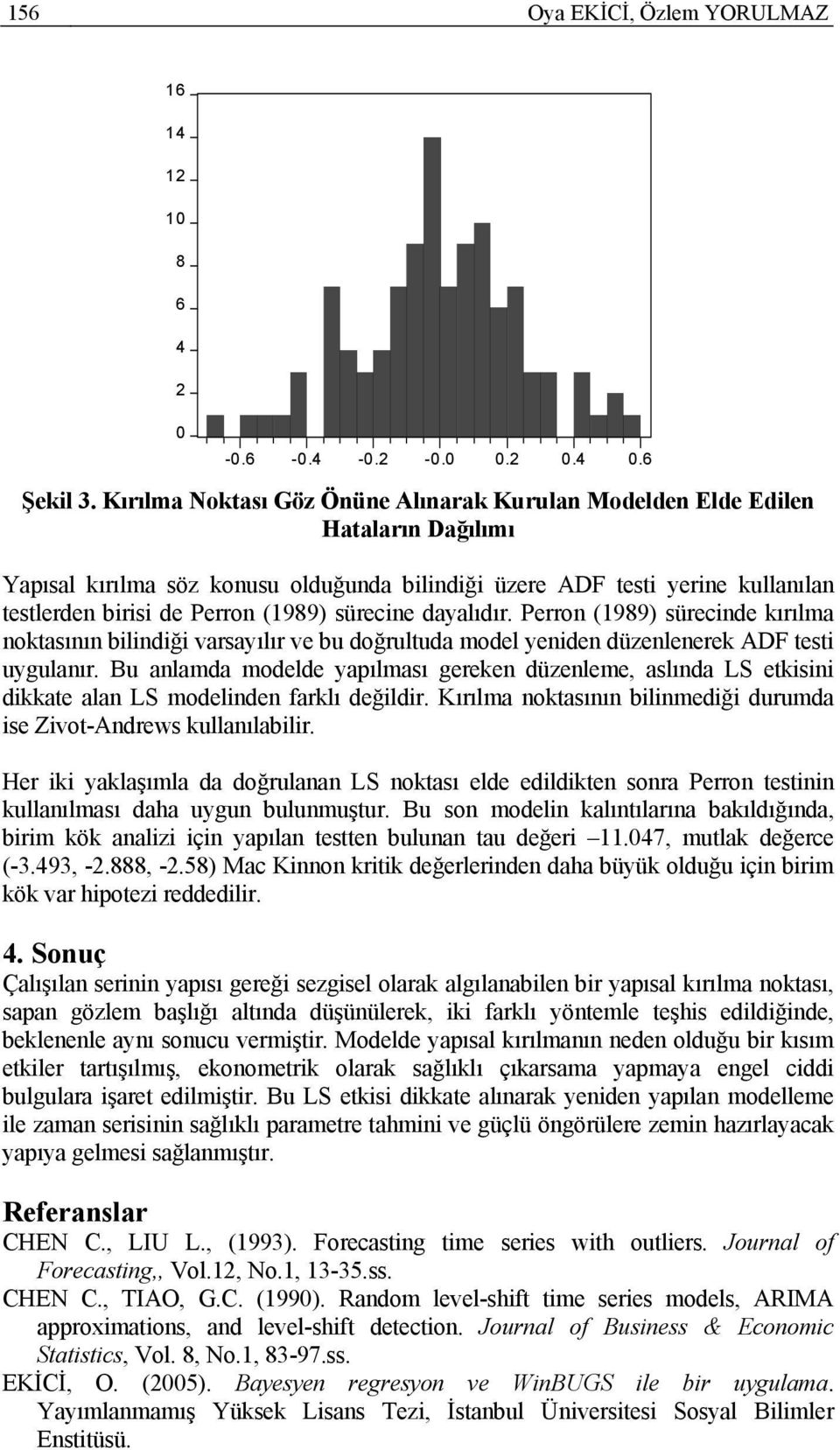 dayalıdır. erron (989) sürecinde kırılma nokasının bilindiği varsayılır ve bu doğruluda model yeniden düzenlenerek ADF esi uygulanır.