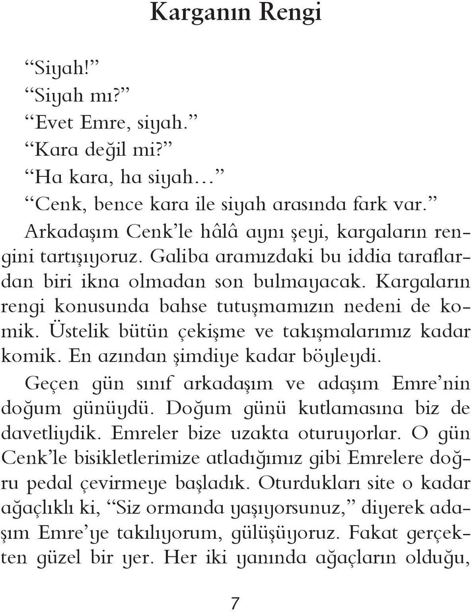 En azından şimdiye kadar böyleydi. Geçen gün sınıf arkadaşım ve adaşım Emre nin doğum günüydü. Doğum günü kutlamasına biz de davetliydik. Emreler bize uzakta oturuyorlar.