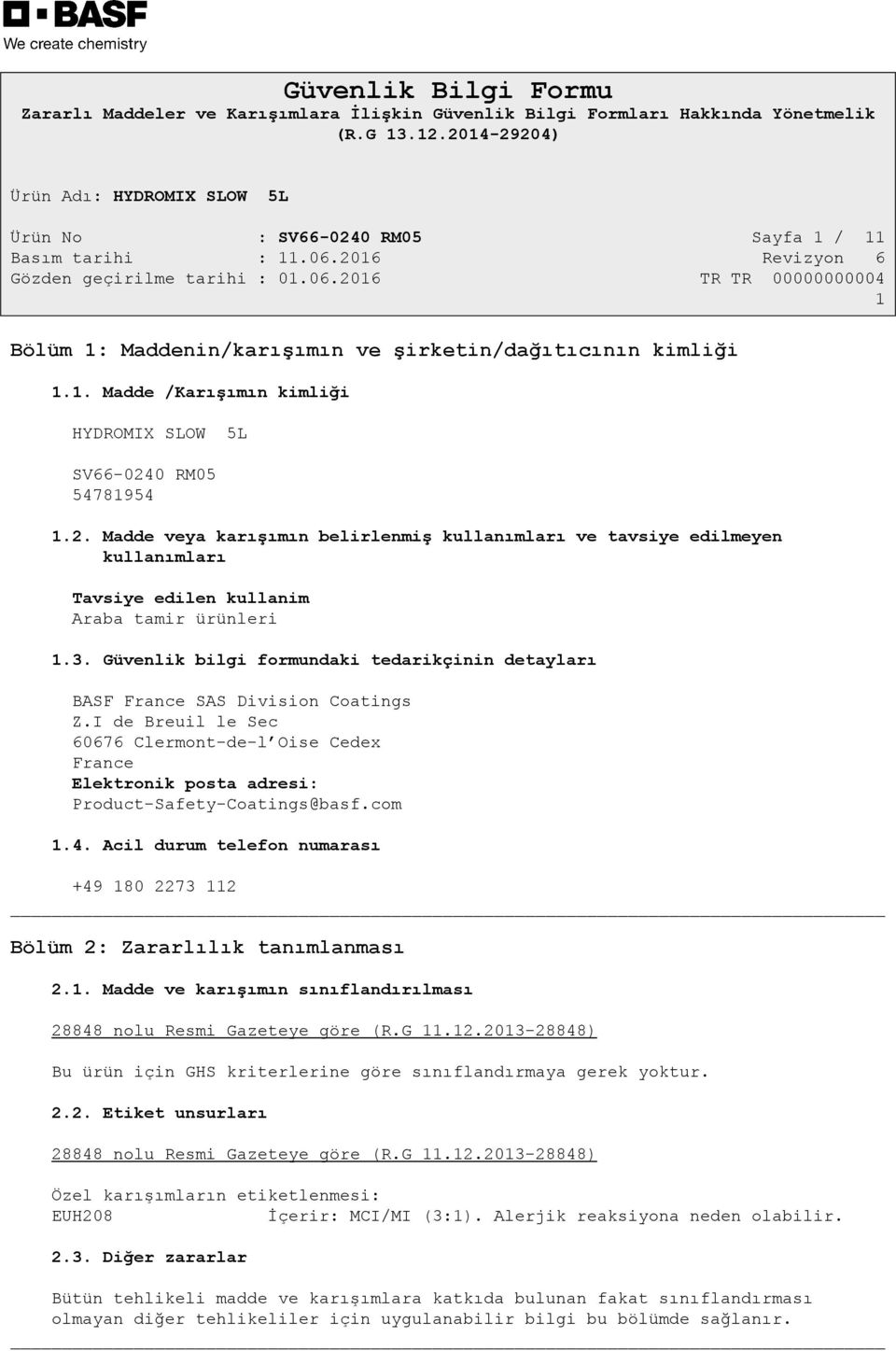 com 1.4. Acil durum telefon numarası +49 180 2273 112 Bölüm 2: Zararlılık tanımlanması 2.1. Madde ve karışımın sınıflandırılması 28848 nolu Resmi Gazeteye göre (R.G 11.12.2013-28848) Bu ürün için GHS kriterlerine göre sınıflandırmaya gerek yoktur.