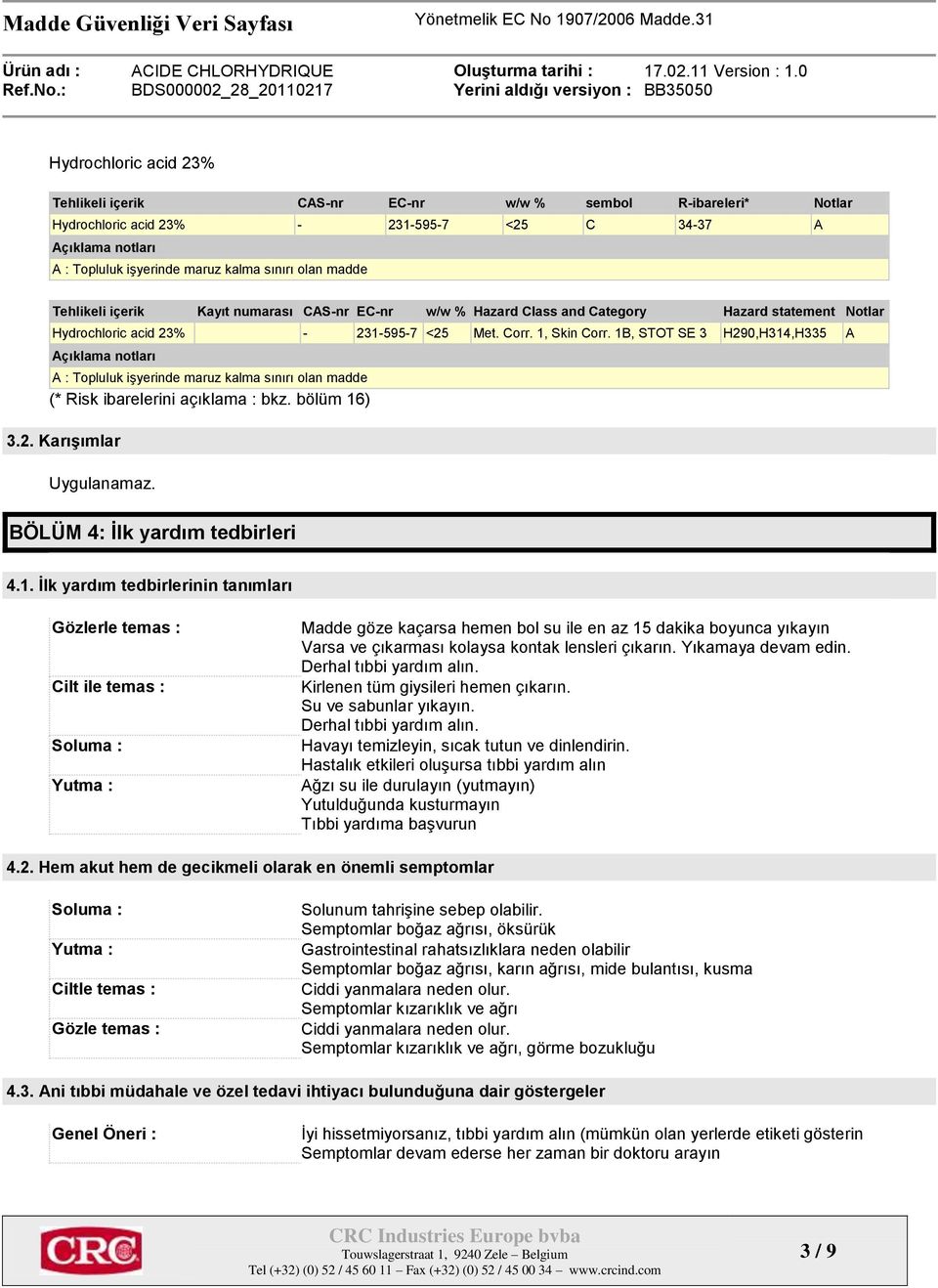 1B, STOT SE 3 H290,H314,H335 A Açıklama notları A : Topluluk işyerinde maruz kalma sınırı olan madde (* Risk ibarelerini açıklama : bkz. bölüm 16) 3.2. Karışımlar Uygulanamaz.