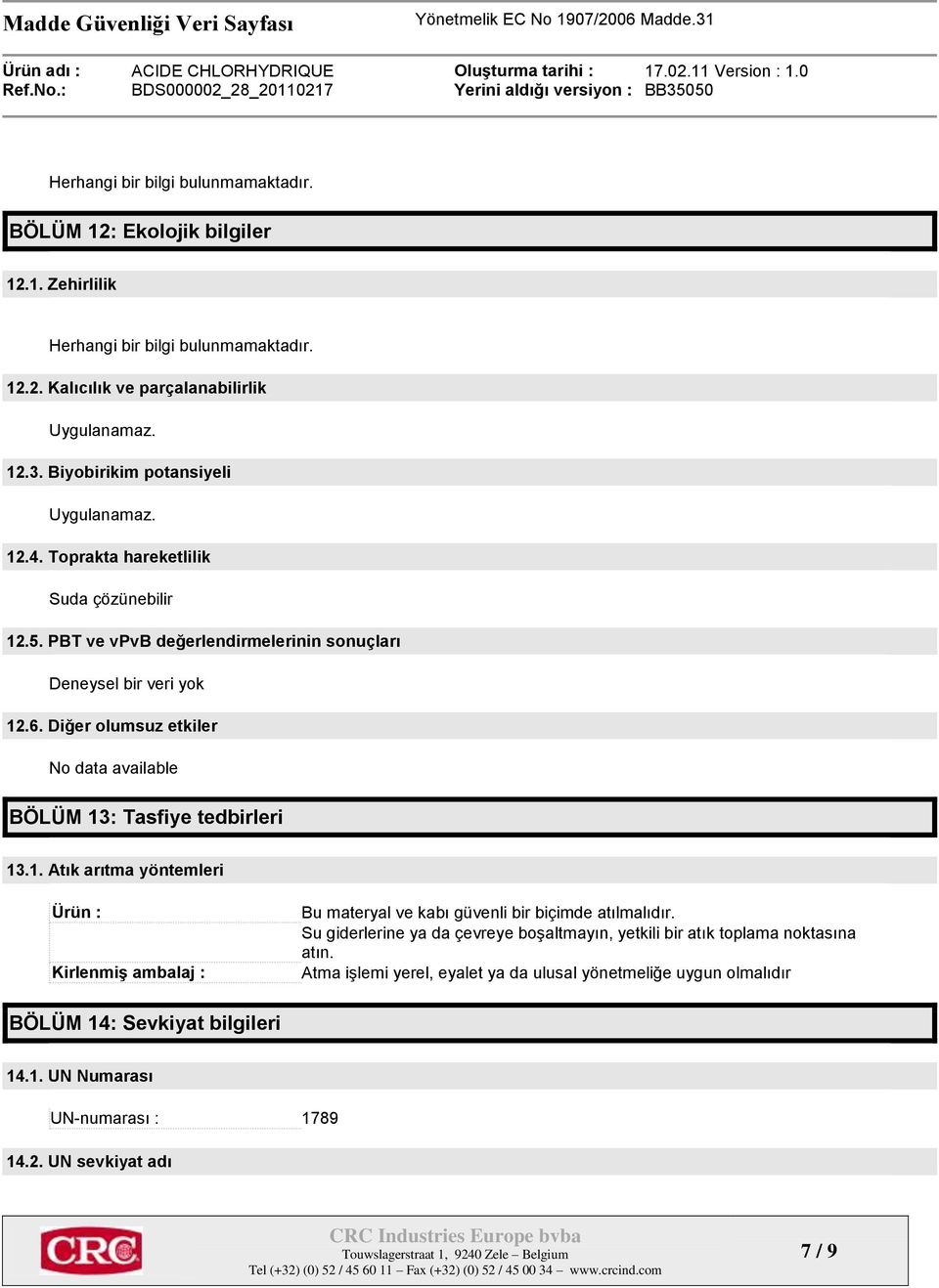 Diğer olumsuz etkiler No data available BÖLÜM 13: Tasfiye tedbirleri 13.1. Atık arıtma yöntemleri Ürün : Kirlenmiş ambalaj : Bu materyal ve kabı güvenli bir biçimde atılmalıdır.