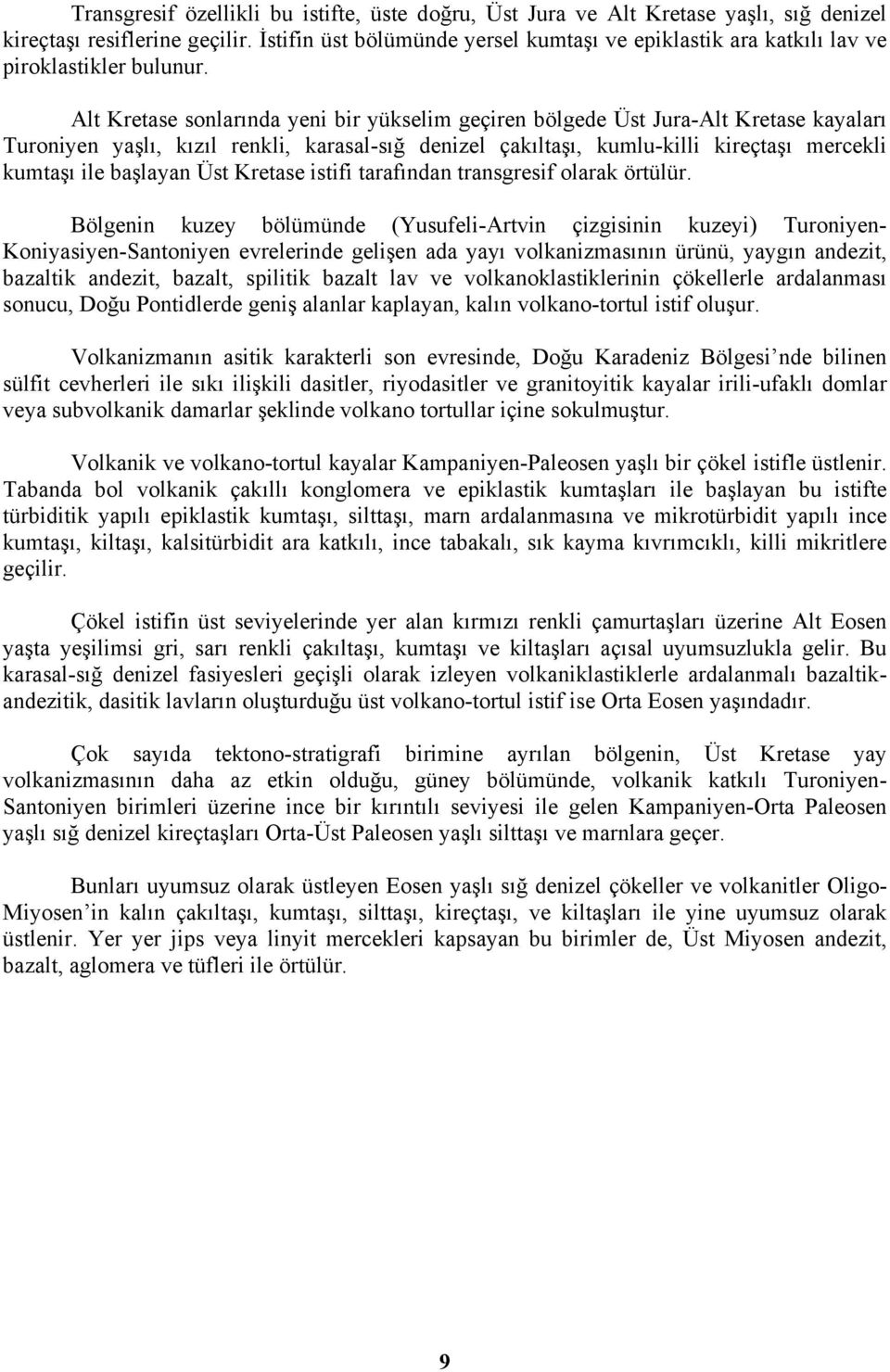 Alt Kretase sonlarında yeni bir yükselim geçiren bölgede Üst Jura-Alt Kretase kayaları Turoniyen yaşlı, kızıl renkli, karasal-sığ denizel çakıltaşı, kumlu-killi kireçtaşı mercekli kumtaşı ile