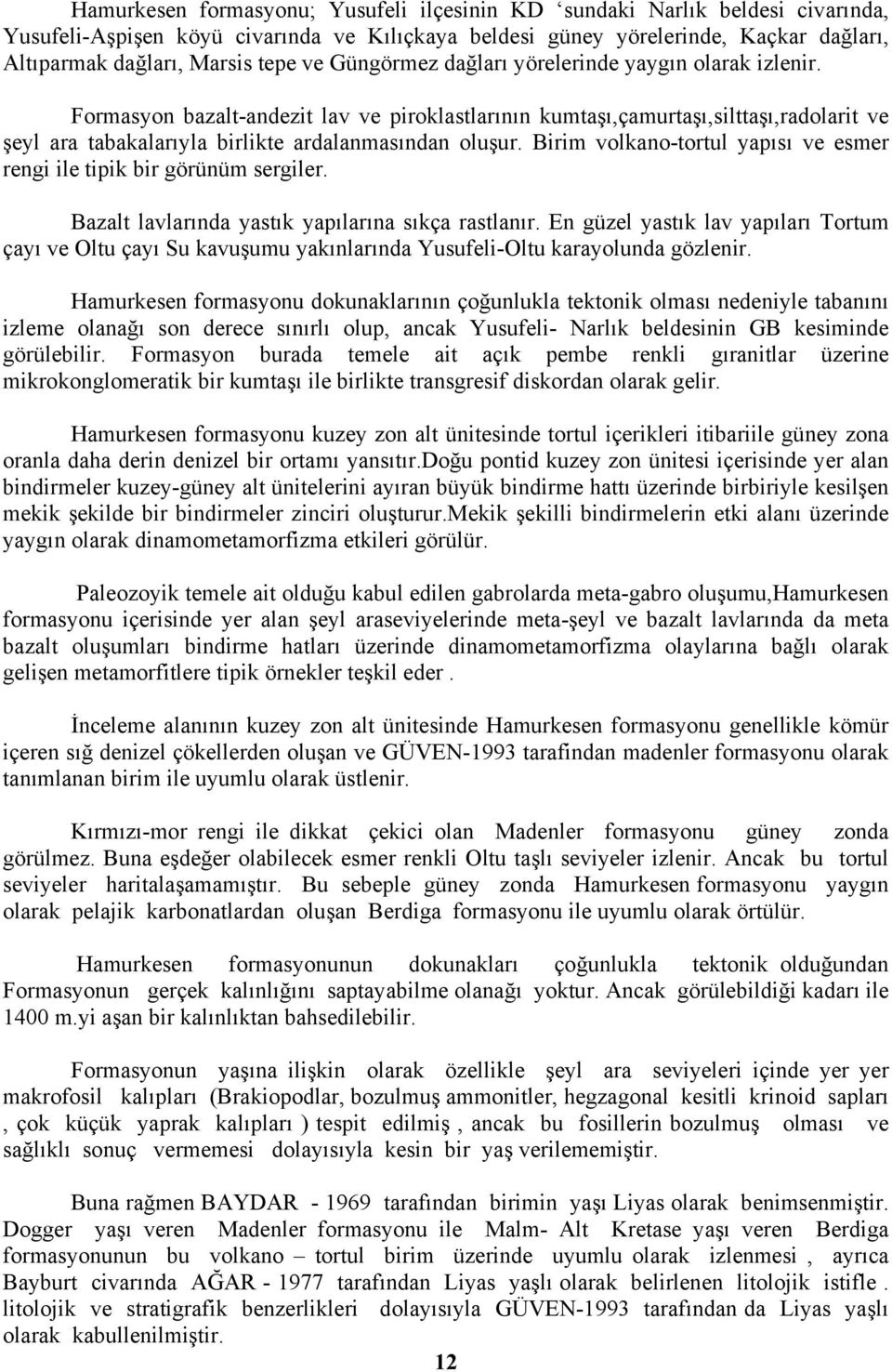 Birim volkano-tortul yapısı ve esmer rengi ile tipik bir görünüm sergiler. Bazalt lavlarında yastık yapılarına sıkça rastlanır.