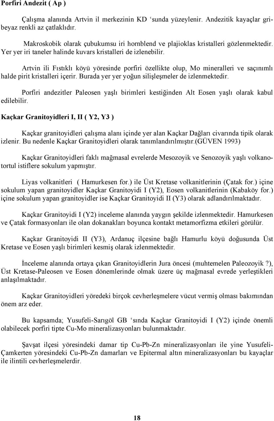 Artvin ili Fıstıklı köyü yöresinde porfiri özellikte olup, Mo mineralleri ve saçınımlı halde pirit kristalleri içerir. Burada yer yer yoğun silişleşmeler de izlenmektedir.