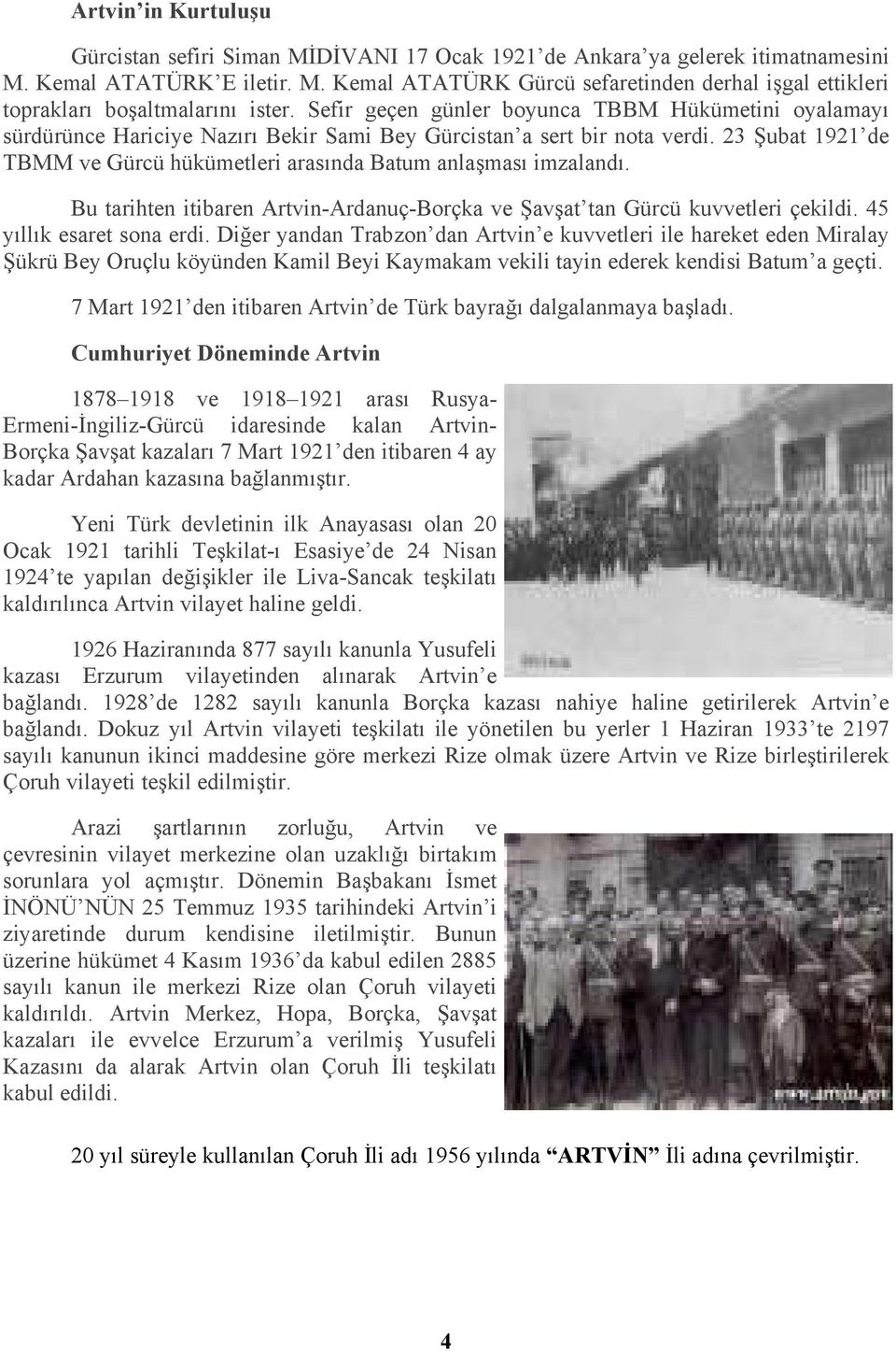 23 Şubat 1921 de TBMM ve Gürcü hükümetleri arasında Batum anlaşması imzalandı. Bu tarihten itibaren Artvin-Ardanuç-Borçka ve Şavşat tan Gürcü kuvvetleri çekildi. 45 yıllık esaret sona erdi.