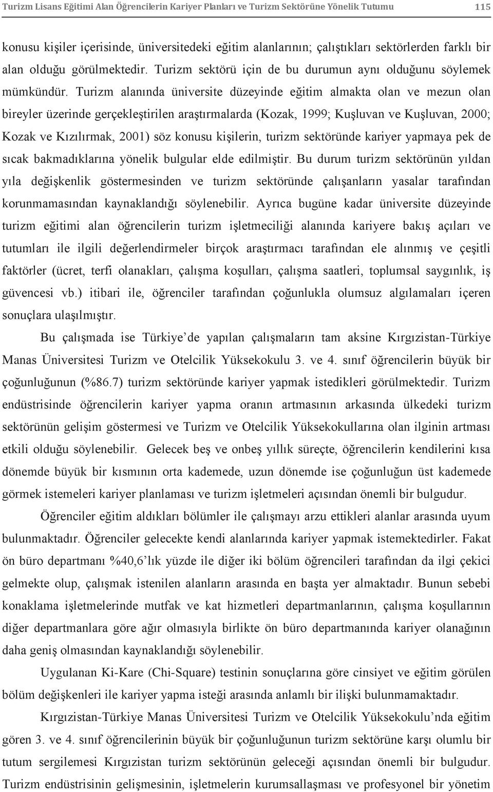 Turizm alanında üniversite düzeyinde eğitim almakta olan ve mezun olan bireyler üzerinde gerçekleştirilen araştırmalarda (Kozak, 1999; Kuşluvan ve Kuşluvan, 2000; Kozak ve Kızılırmak, 2001) söz