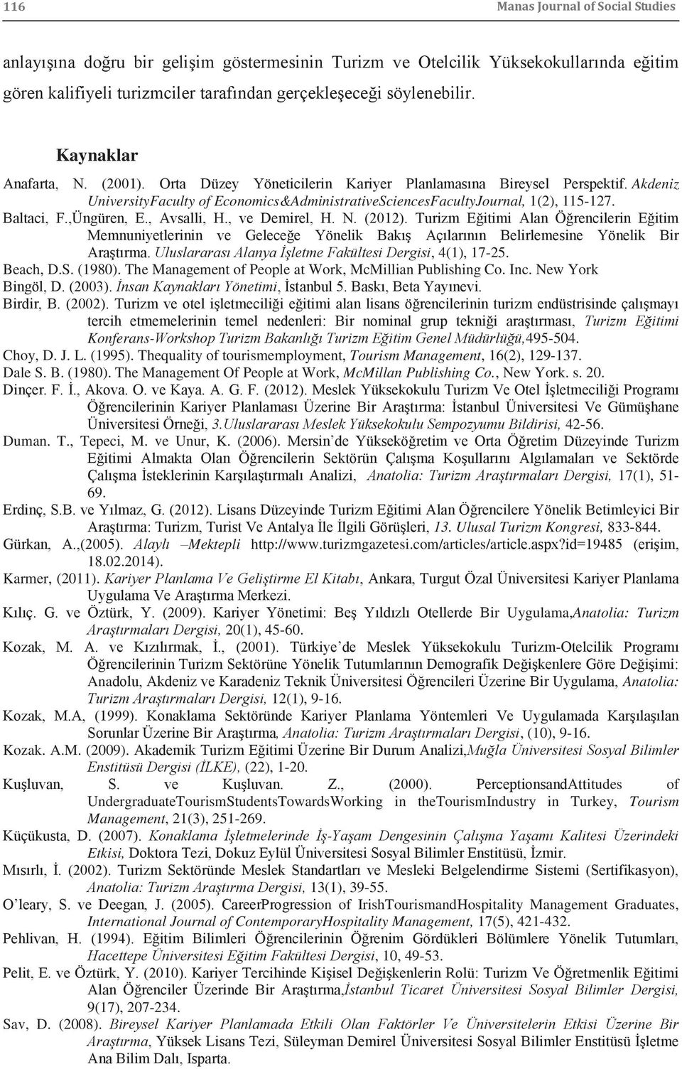 Baltaci, F.,Üngüren, E., Avsalli, H., ve Demirel, H. N. (2012). Turizm Eğitimi Alan Öğrencilerin Eğitim Memnuniyetlerinin ve Geleceğe Yönelik Bakış Açılarının Belirlemesine Yönelik Bir Araştırma.