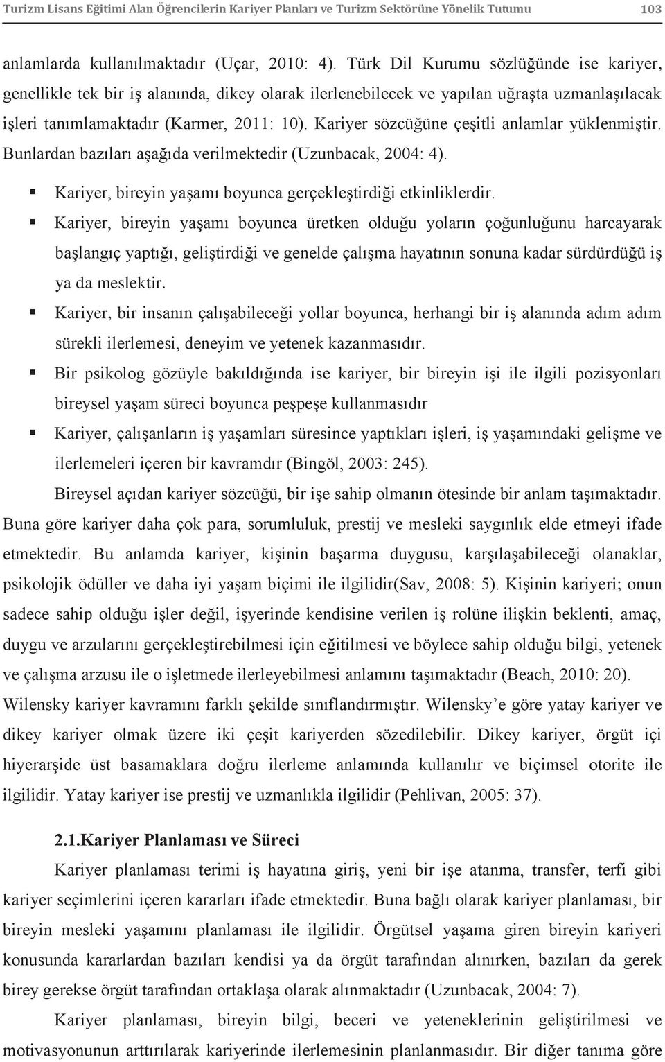 Kariyer sözcüğüne çeşitli anlamlar yüklenmiştir. Bunlardan bazıları aşağıda verilmektedir (Uzunbacak, 2004: 4). Kariyer, bireyin yaşamı boyunca gerçekleştirdiği etkinliklerdir.