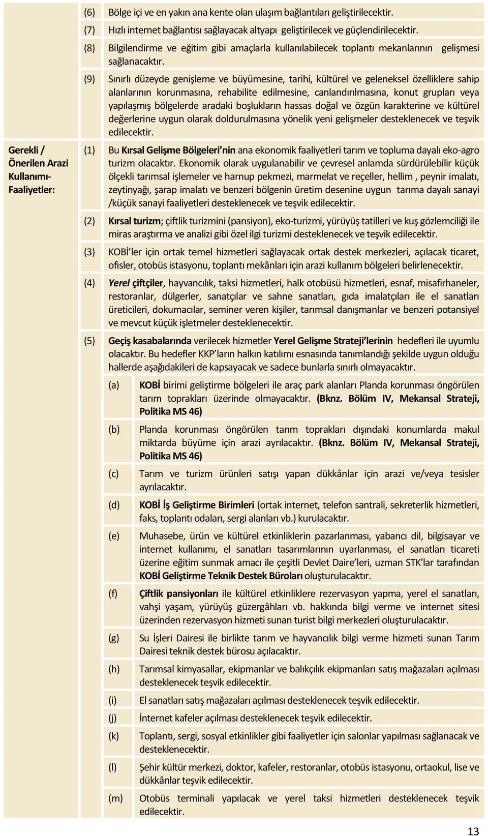 (9) Sınırlı düzeyde genişleme ve büyümesine, tarihi, kültürel ve geleneksel özelliklere sahip alanlarının korunmasına, rehabilite edilmesine, canlandırılmasına, konut grupları veya yapılaşmış