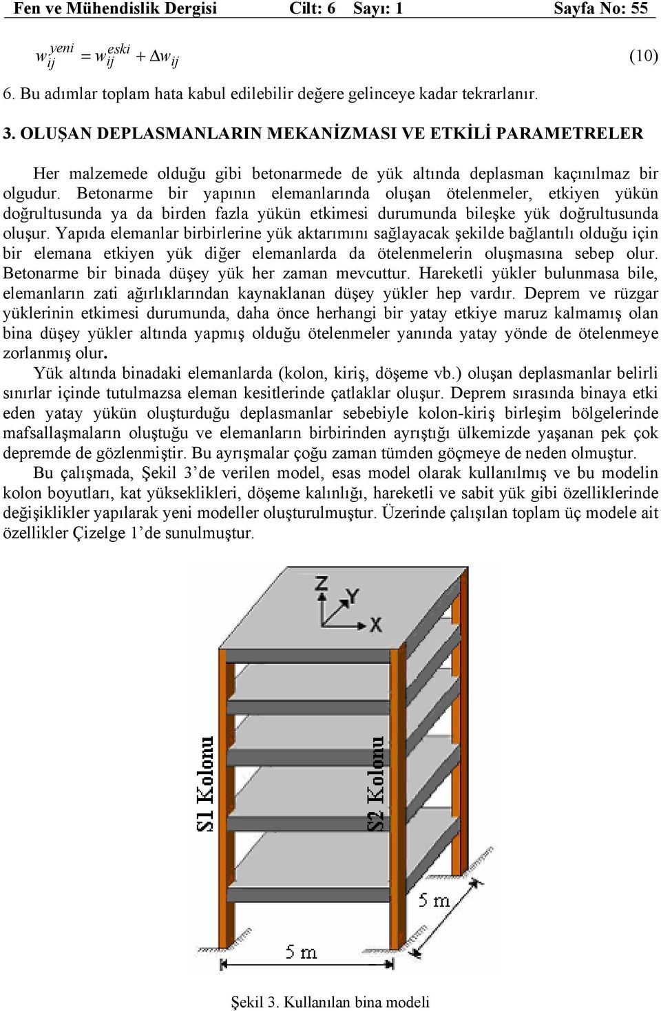 Betonarme bir yapının elemanlarında oluşan ötelenmeler, etkiyen yükün doğrultusunda ya da birden fazla yükün etkimesi durumunda bileşke yük doğrultusunda oluşur.