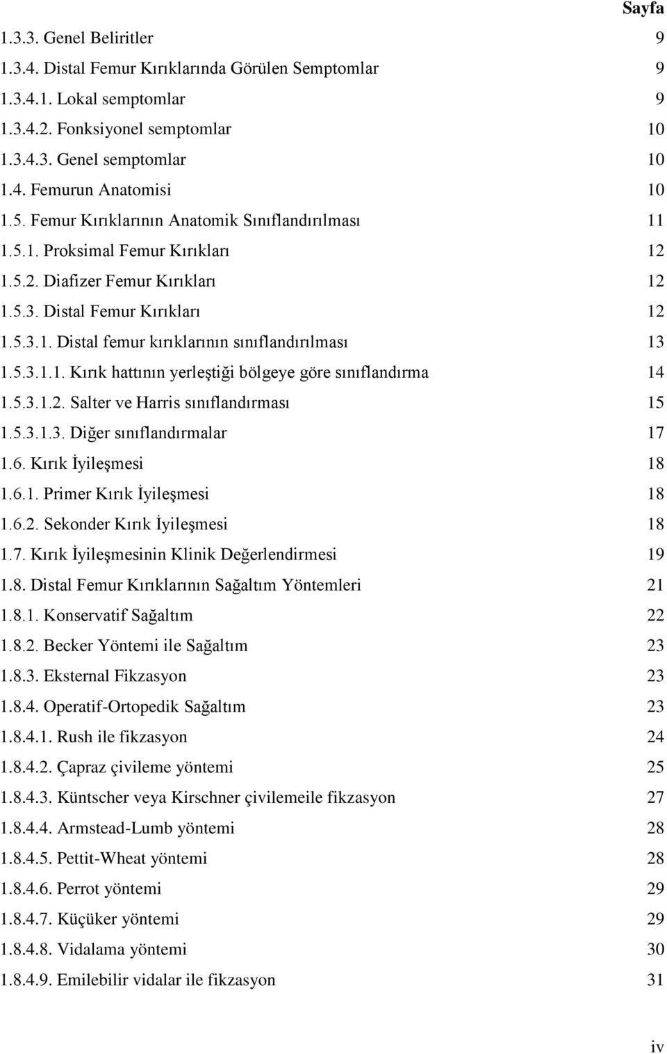 5.3.1.1. Kırık hattının yerleştiği bölgeye göre sınıflandırma 14 1.5.3.1.2. Salter ve Harris sınıflandırması 15 1.5.3.1.3. Diğer sınıflandırmalar 17 1.6. Kırık İyileşmesi 18 1.6.1. Primer Kırık İyileşmesi 18 1.