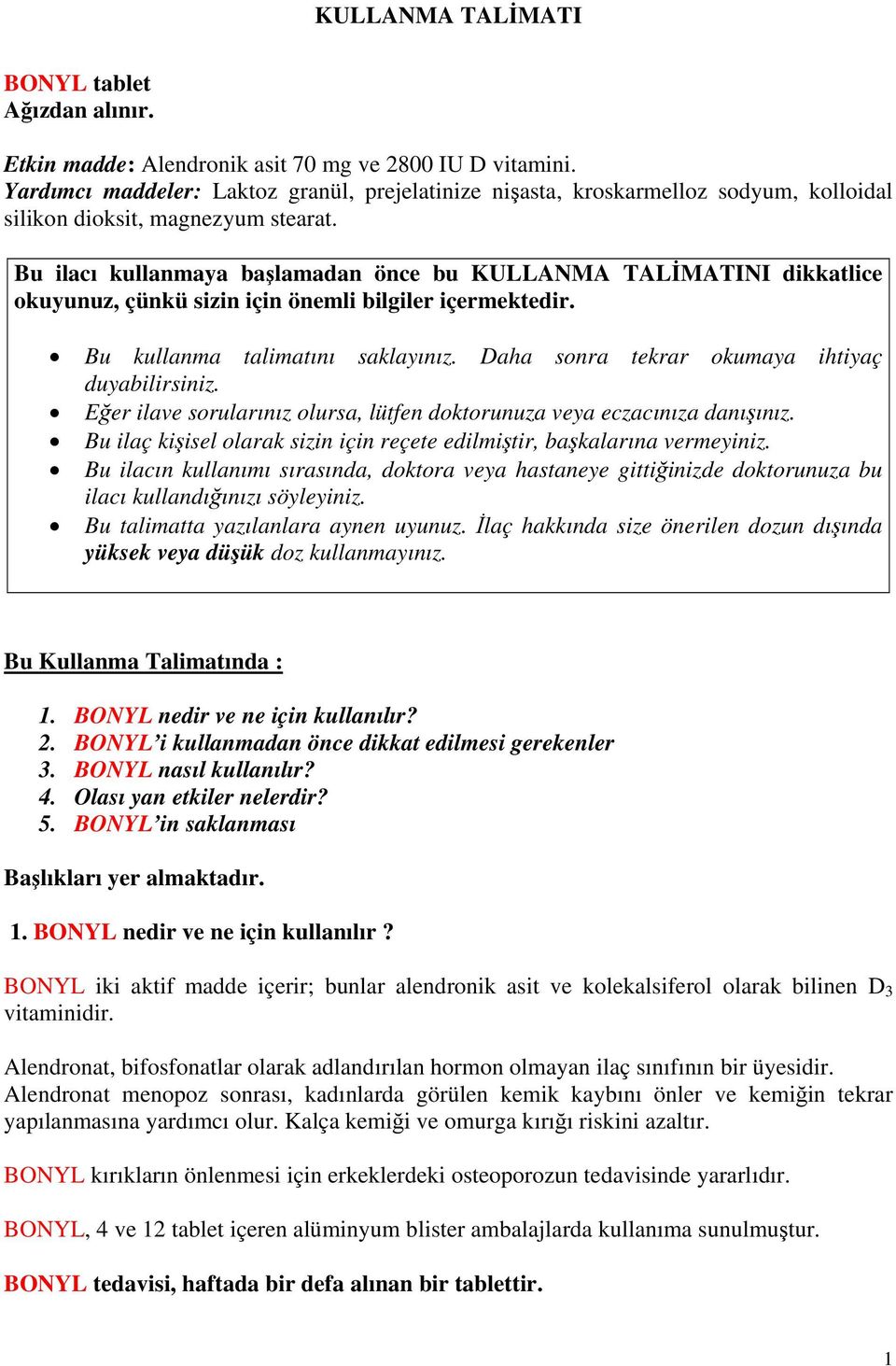 Bu ilacı kullanmaya başlamadan önce bu KULLANMA TALİMATINI dikkatlice okuyunuz, çünkü sizin için önemli bilgiler içermektedir. Bu kullanma talimatını saklayınız.