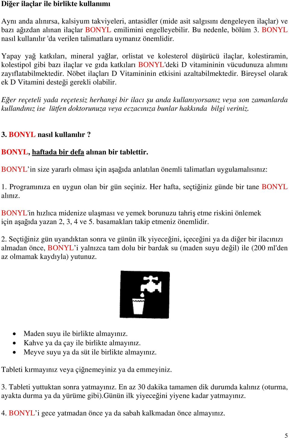 Yapay yağ katkıları, mineral yağlar, orlistat ve kolesterol düşürücü ilaçlar, kolestiramin, kolestipol gibi bazı ilaçlar ve gıda katkıları BONYL'deki D vitamininin vücudunuza alımını