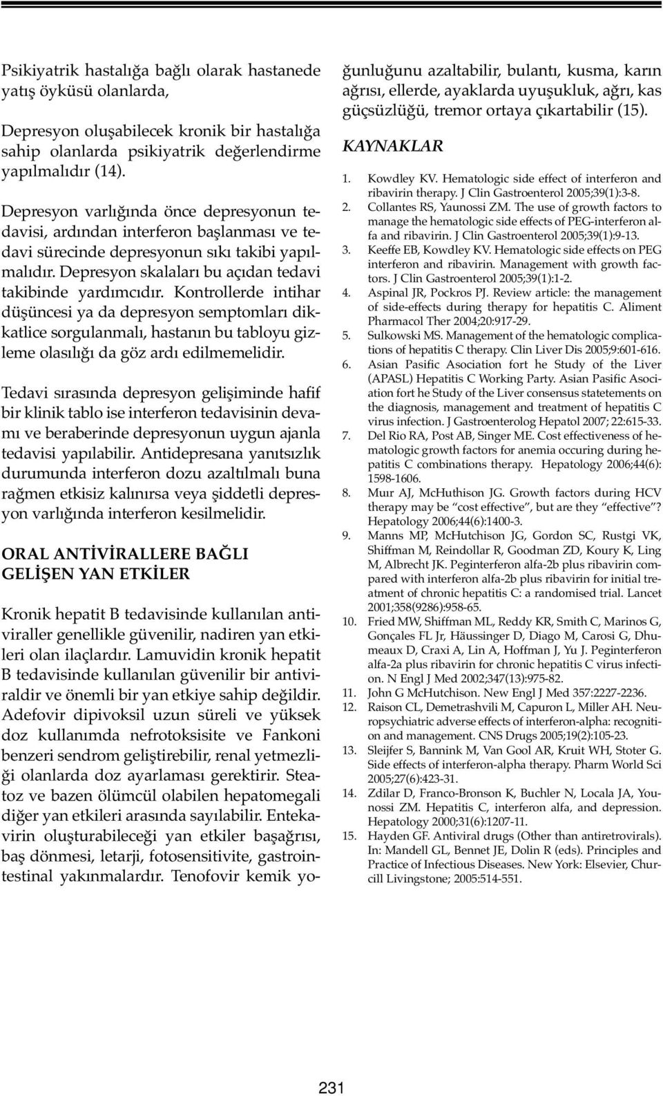 Kontrollerde intihar düşüncesi ya da depresyon semptomları dikkatlice sorgulanmalı, hastanın bu tabloyu gizleme olasılığı da göz ardı edilmemelidir.