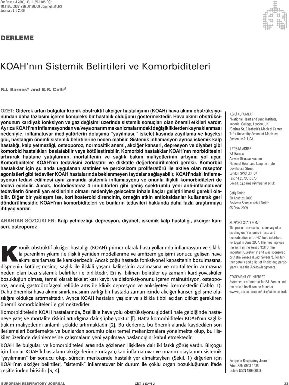 Ayrıca KOAH nın inflamasyondan ve/veya onarım mekanizmalarındaki değişikliklerden kaynaklanması nedeniyle, inflamatuvar mediyatörlerin dolaşıma yayılması, iskelet kasında zayıflama ve kaşeksi gibi,