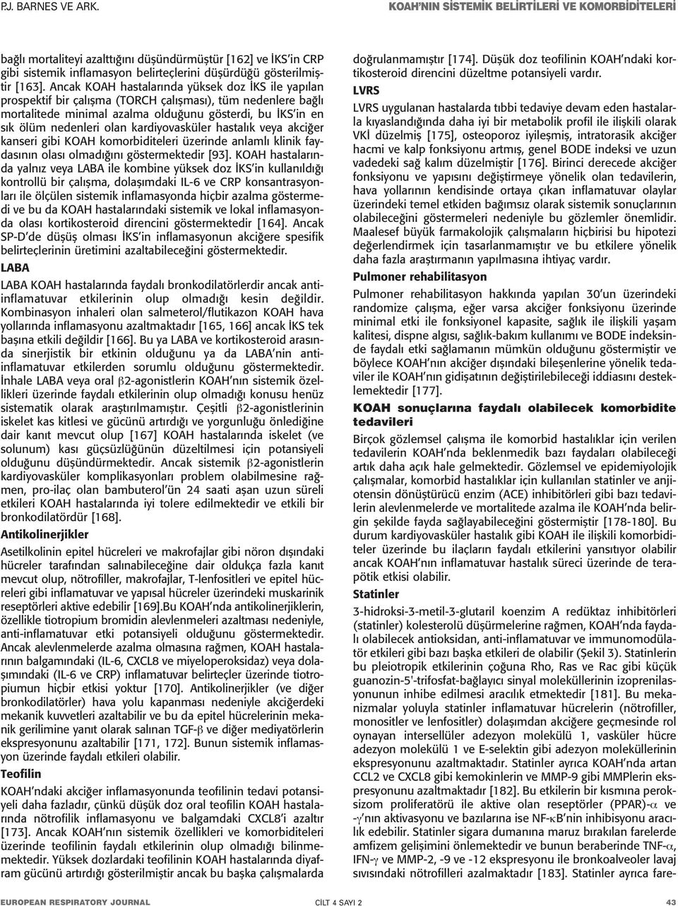 kardiyovasküler hastalık veya akciğer kanseri gibi KOAH komorbiditeleri üzerinde anlamlı klinik faydasının olası olmadığını göstermektedir [93].