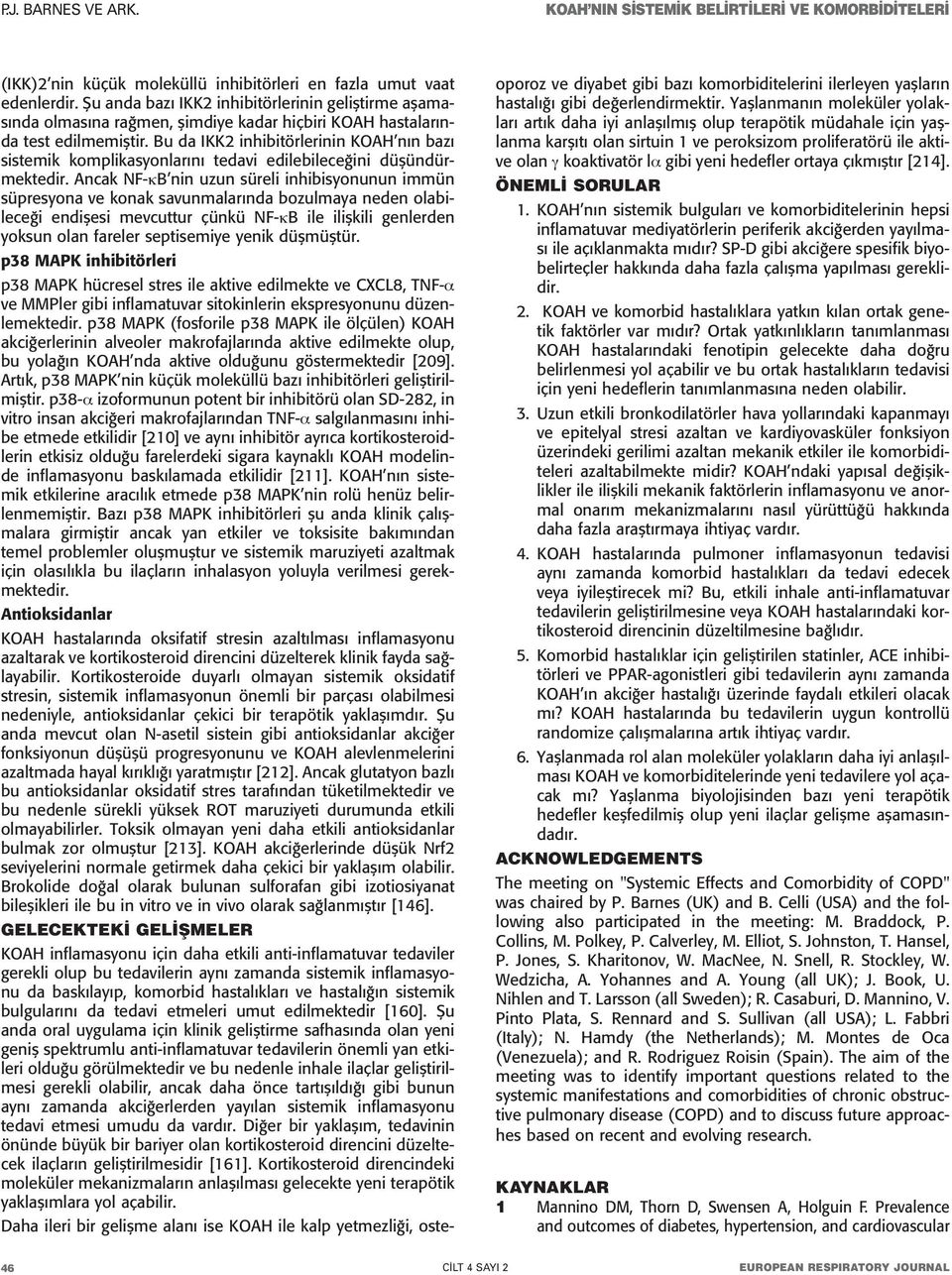 Bu da IKK2 inhibitörlerinin KOAH nın bazı sistemik komplikasyonlarını tedavi edilebileceğini düşündürmektedir.