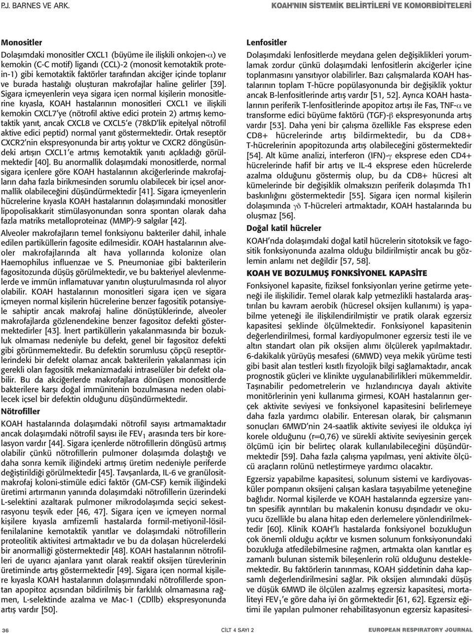 Sigara içmeyenlerin veya sigara içen normal kişilerin monositlerine kıyasla, KOAH hastalarının monositleri CXCL1 ve ilişkili kemokin CXCL7 ye (nötrofil aktive edici protein 2) artmış kemotaktik