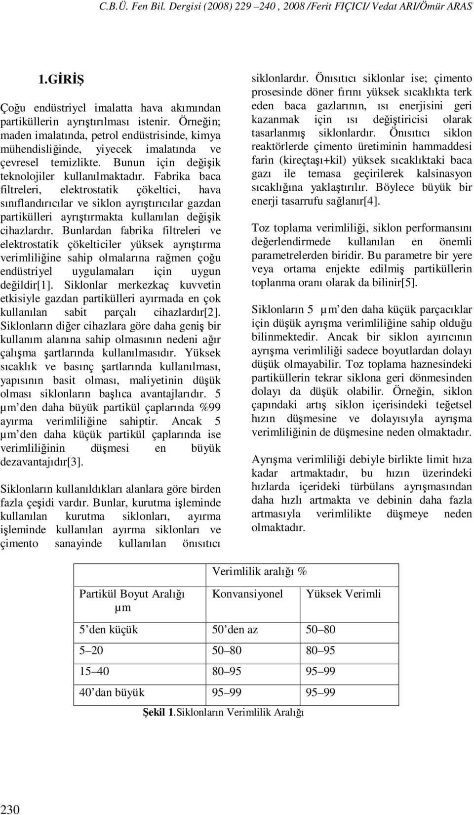 Fabrika baca filtreleri, elektrostatik çökeltici, hava sınıflandırıcılar ve siklon ayrıştırıcılar gazdan partikülleri ayrıştırmakta kullanılan değişik cihazlardır.