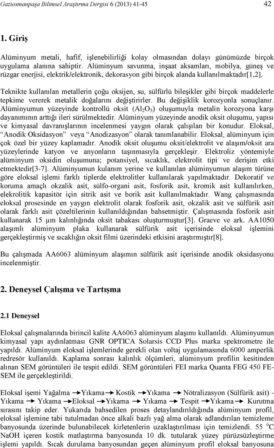 Teknikte kullanılan metallerin çoğu oksijen, su, sülfürlü bileşikler gibi birçok maddelerle tepkime vererek metalik doğalarını değiştirirler. Bu değişiklik korozyonla sonuçlanır.