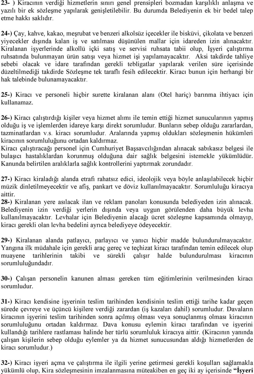 24-) Çay, kahve, kakao, meşrubat ve benzeri alkolsüz içecekler ile bisküvi, çikolata ve benzeri yiyecekler dışında kalan iş ve satılması düşünülen mallar için idareden izin alınacaktır.