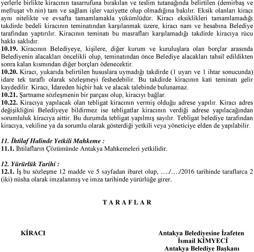 Kiracı eksiklikleri tamamlamadığı takdirde bedeli kiracının teminatından karşılanmak üzere, kiracı nam ve hesabına Belediye tarafından yaptırılır.