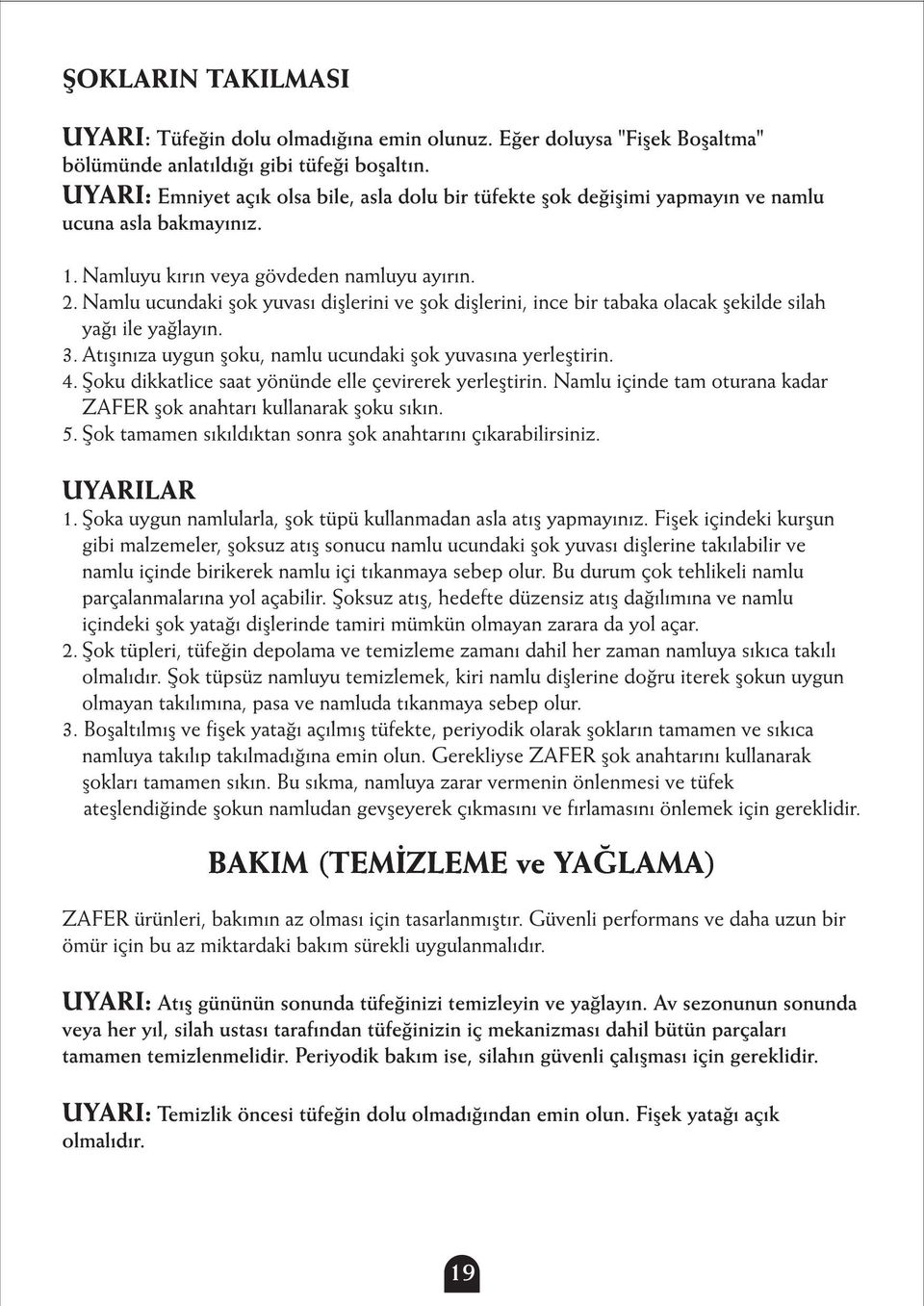 Namlu ucundaki þok yuvasý diþlerini ve þok diþlerini, ince bir tabaka olacak þekilde silah yaðý ile yaðlayýn. 3. Atýþýnýza uygun þoku, namlu ucundaki þok yuvasýna yerleþtirin. 4.